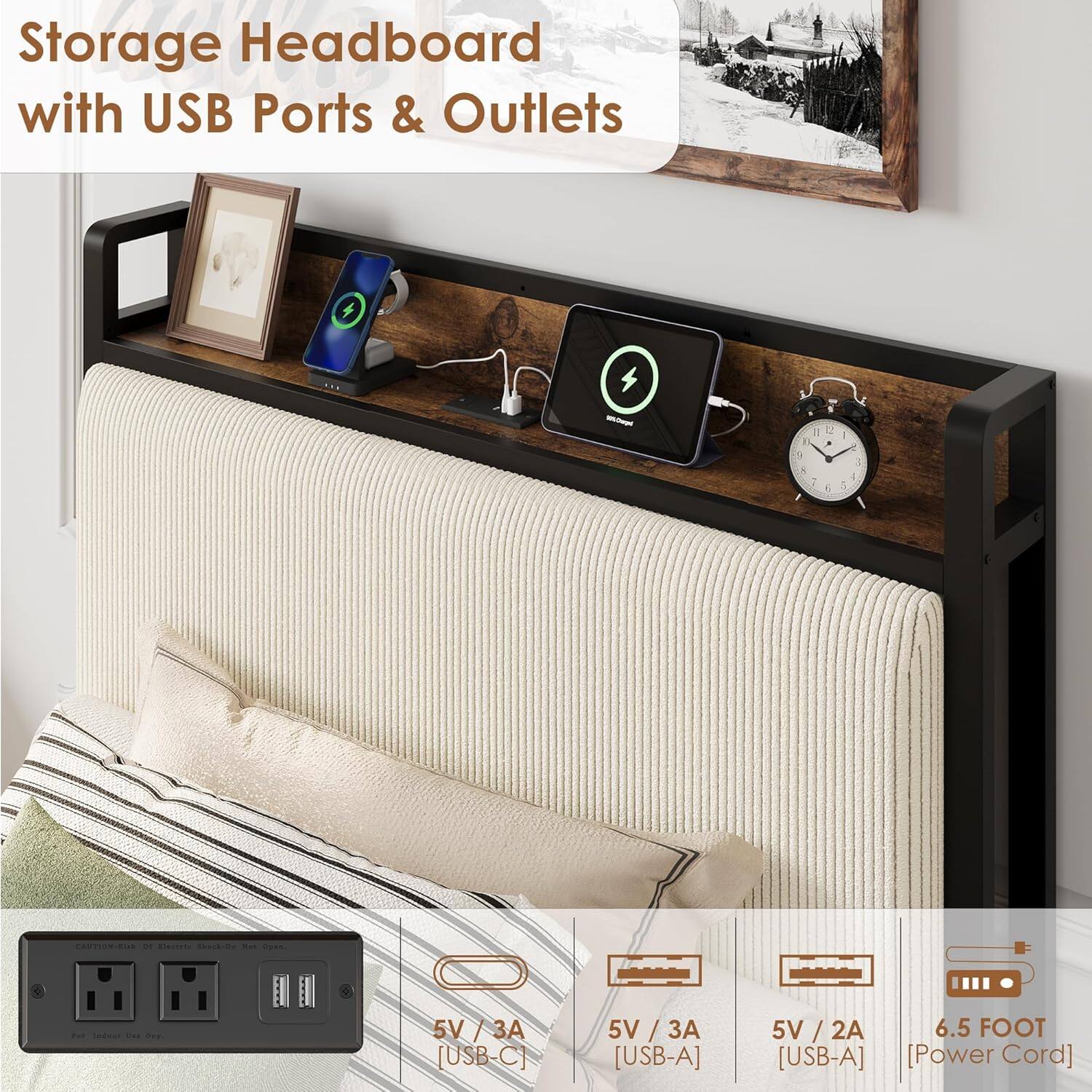 Storage Headboard with USB Ports & Outlets

- 5V / 3A [USB-C]
- 5V / 3A [USB-A]
- 5V / 2A [USB-A]
- 6.5 FOOT [Power Cord]