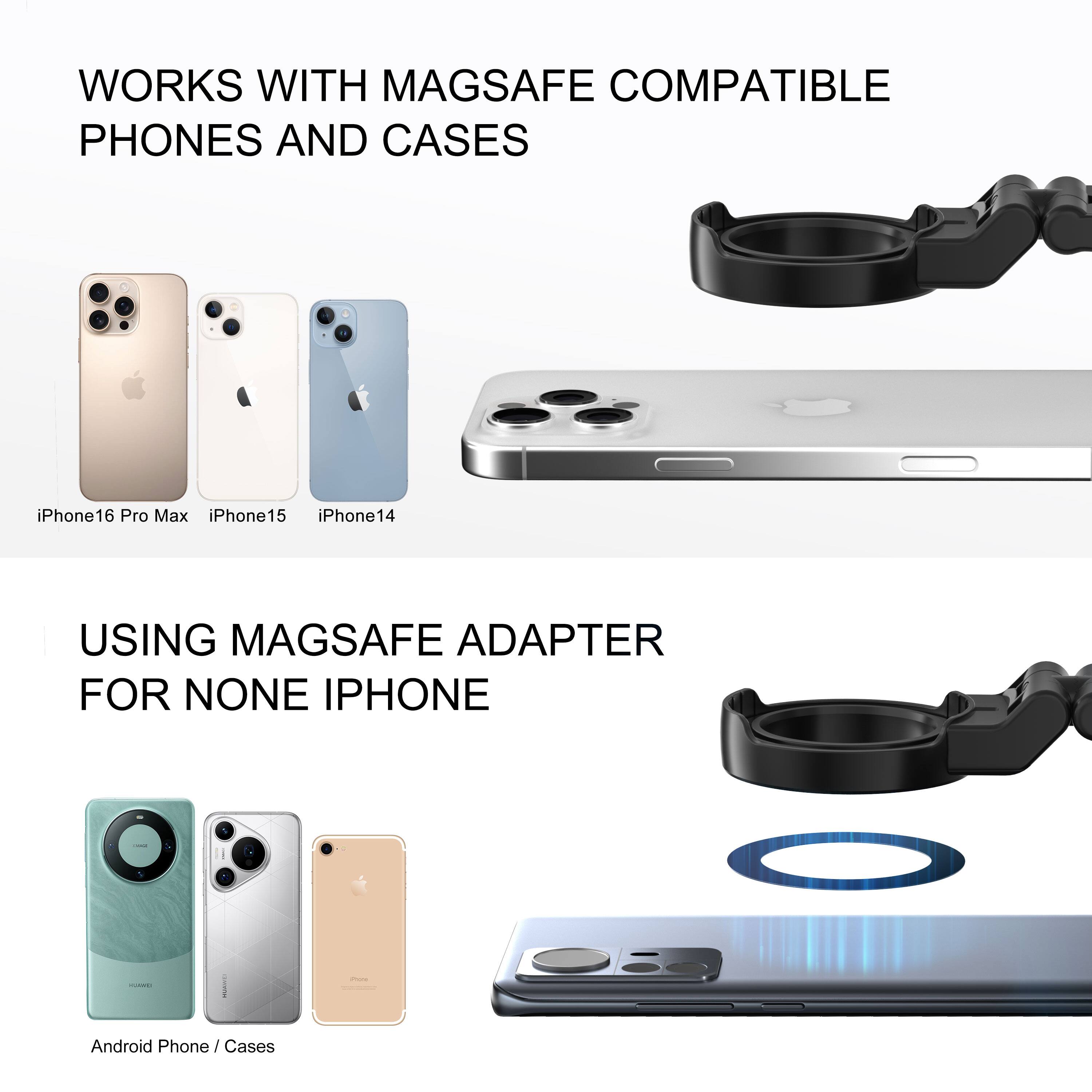 WORKS WITH MAGSAFE COMPATIBLE PHONES AND CASES

iPhone16 Pro Max iPhone15 iPhone14

USING MAGSAFE ADAPTER FOR NONE IPHONE

Android Phone / Cases