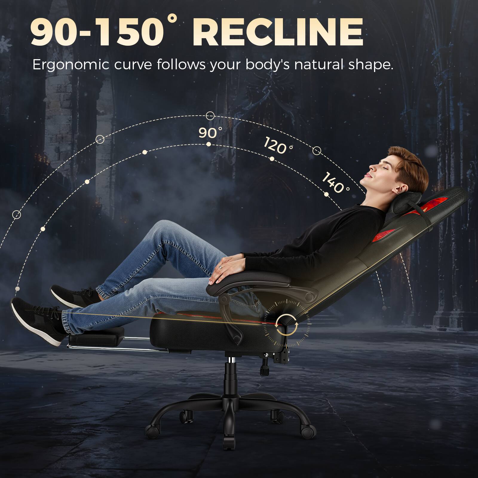 90-150° RECLINE  
Ergonomic curve follows your body's natural shape.  
90° 120° 140°