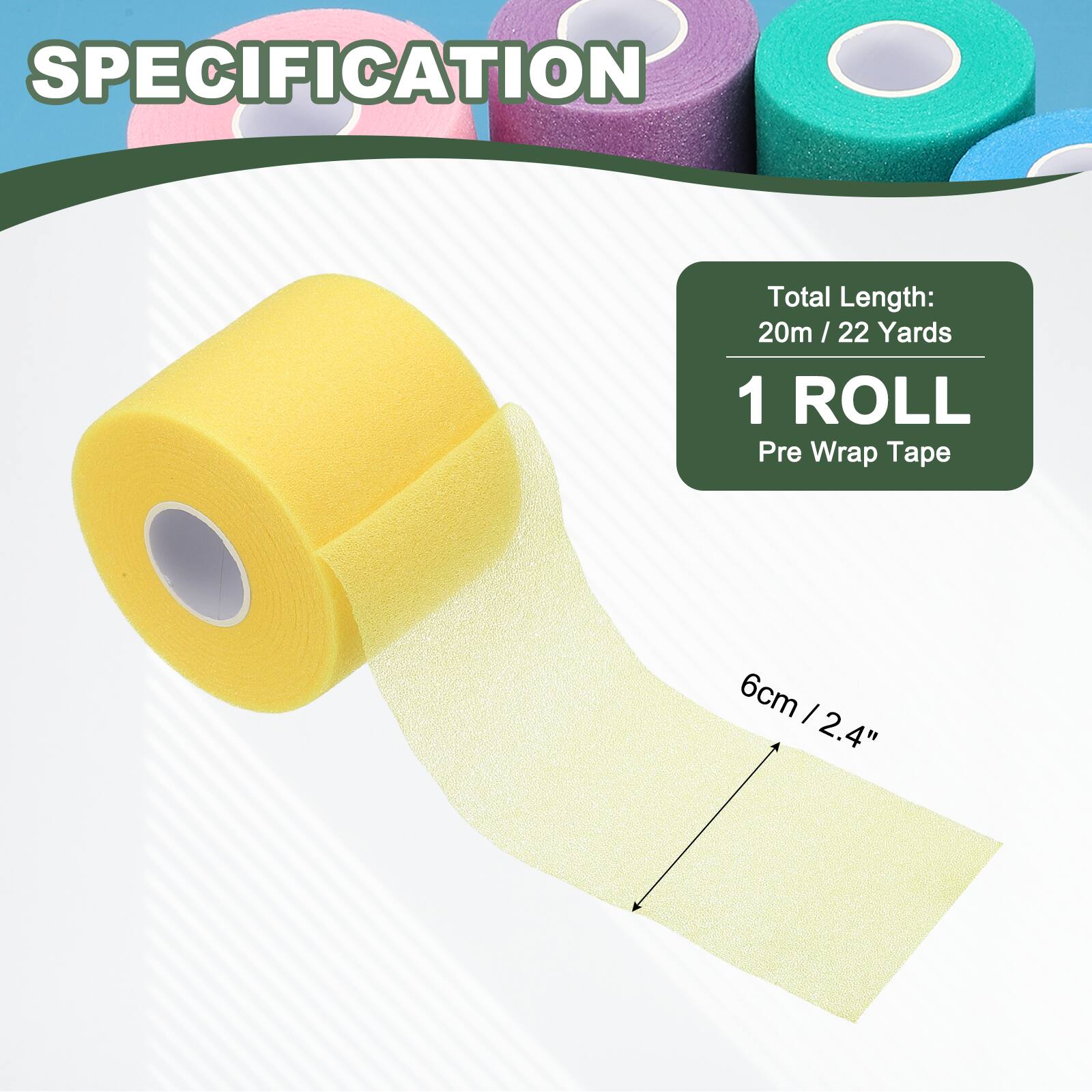SPECIFICATION

Total Length: 20m / 22 Yards

1 ROLL

Pre Wrap Tape

6cm / 2.4"