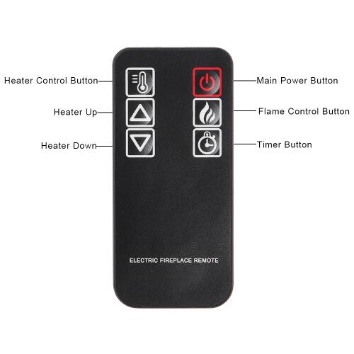 Heater Control Button  
Heater Up  
Heater Down  
Main Power Button  
Flame Control Button  
Timer Button  

ELECTRIC FIREPLACE REMOTE
