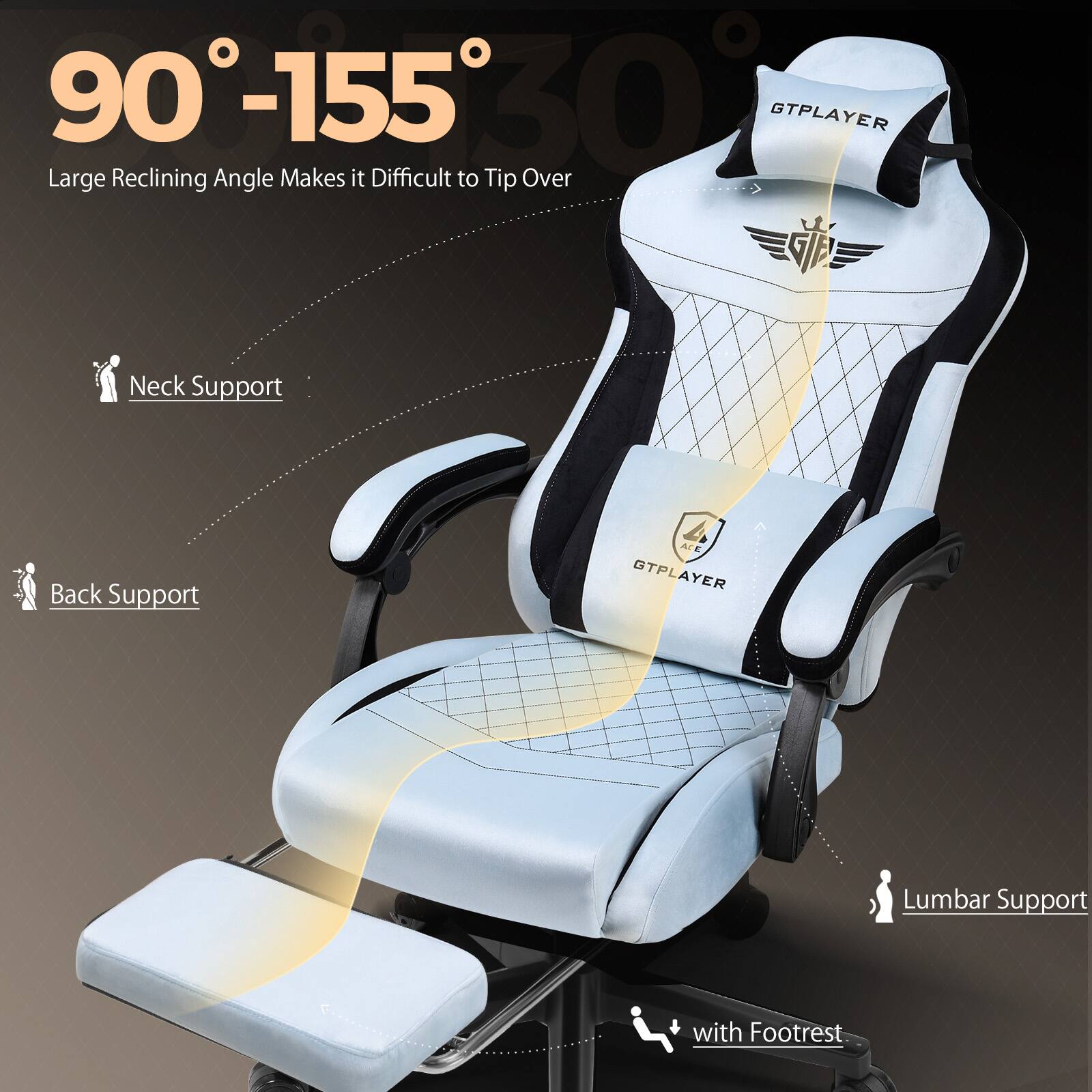 90°-155°  
Large Reclining Angle Makes it Difficult to Tip Over  

Neck Support  
Back Support  
Lumbar Support  
with Footrest  

GTPLAYER
