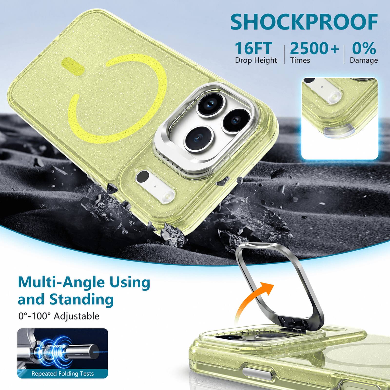 SHOCKPROOF  
16FT | 2500+ | 0%  
Drop Height | Times | Damage  

Multi-Angle Using and Standing  
0°-100° Adjustable  

Repeated Folding Tests
