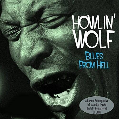 HOWLIN' WOLF  
BLUES FROM HELL  

A Career Retrospective  
54 Essential Tracks  
Digitally Remastered  
On 3 CDs