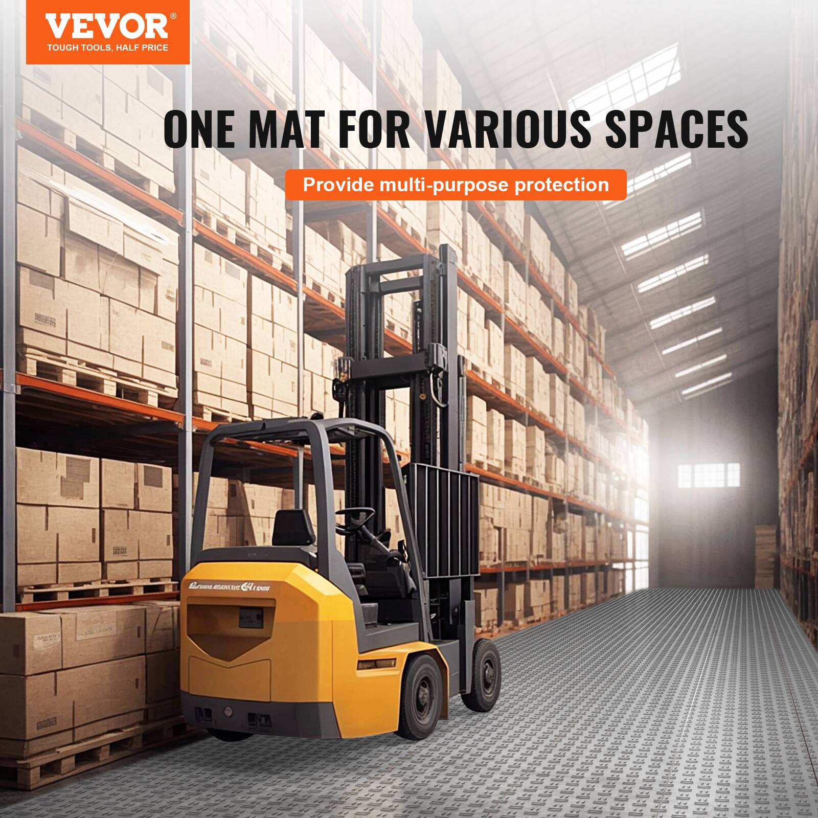 VEVOR  
TOUGH TOOLS, HALF PRICE  

ONE MAT FOR VARIOUS SPACES  
Provide multi-purpose protection