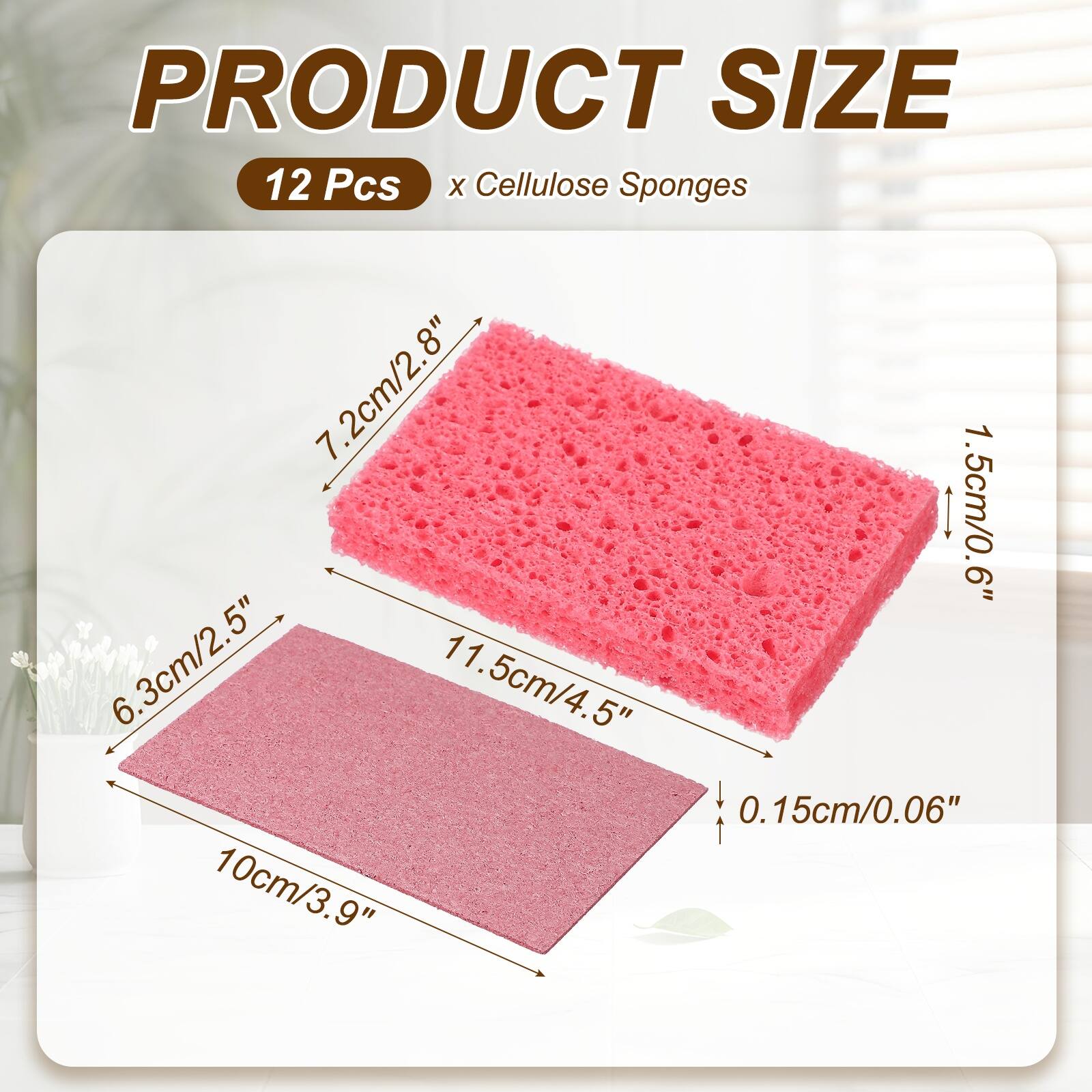 PRODUCT SIZE  
12 Pcs x Cellulose Sponges  
7.2cm/2.8"  
1.5cm/0.6"  
6.3cm/2.5"  
11.5cm/4.5"  
0.15cm/0.06"  
10cm/3.9"