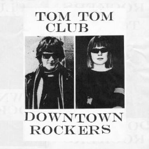TOM TOM CLUB  
DOWNTOWN ROCKERS