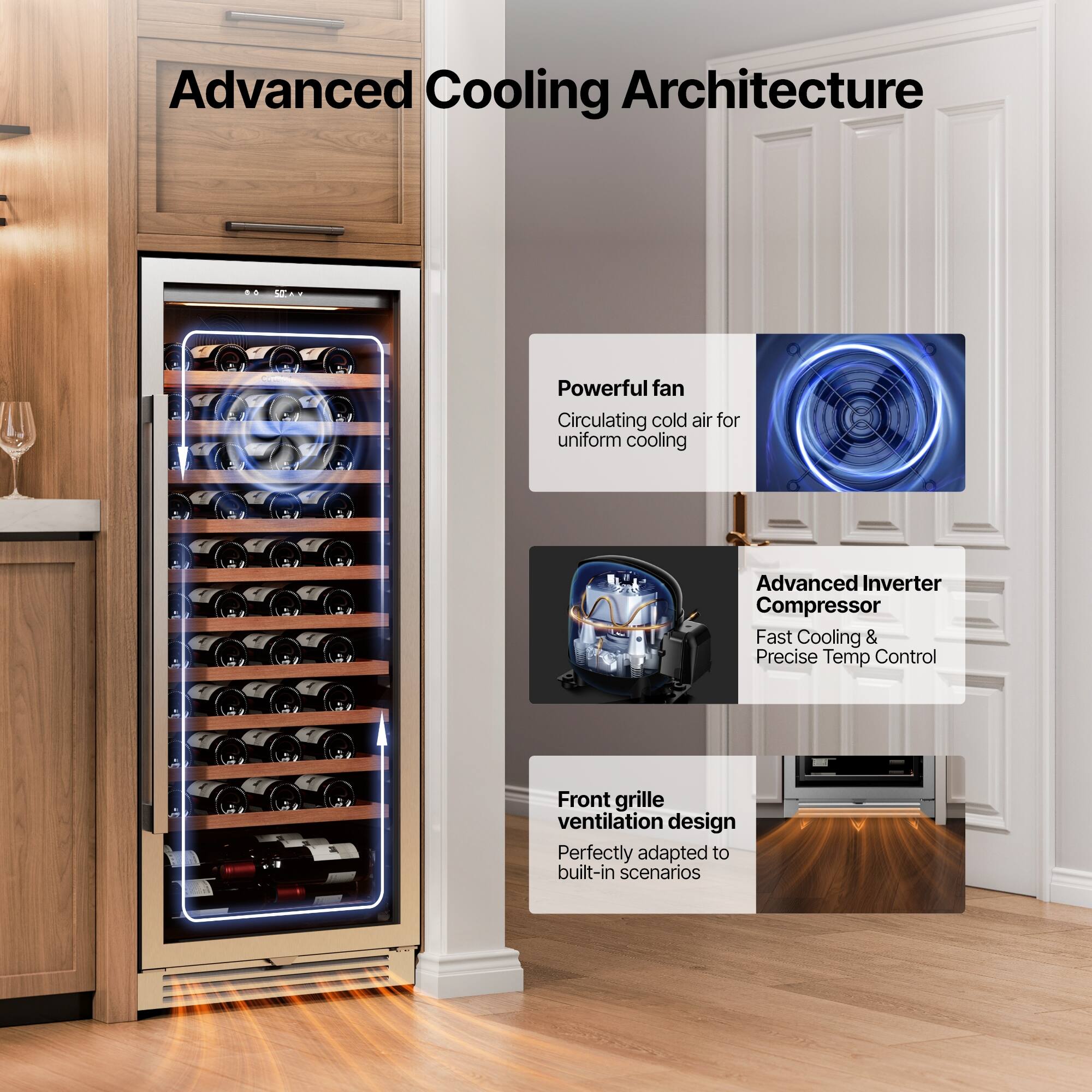 Advanced Cooling Architecture

- Powerful fan
  - Circulating cold air for uniform cooling

- Advanced Inverter Compressor
  - Fast Cooling & Precise Temp Control

- Front grille ventilation design
  - Perfectly adapted to built-in scenarios