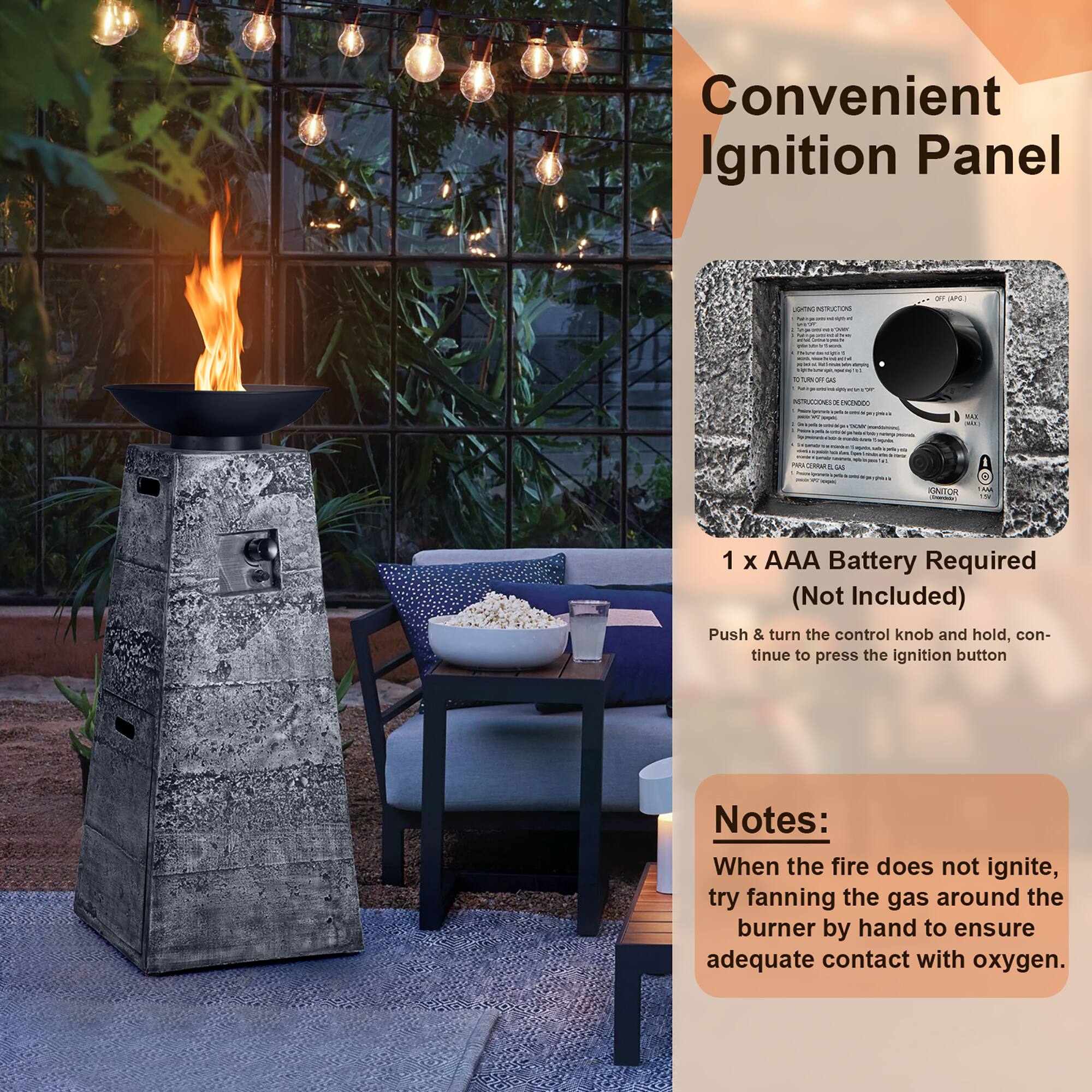 Convenient Ignition Panel

1 x AAA Battery Required (Not Included)

Push & turn the control knob and hold, continue to press the Ignition button

Notes:
When the fire does not ignite, try fanning the gas around the burner by hand to ensure adequate contact with oxygen.