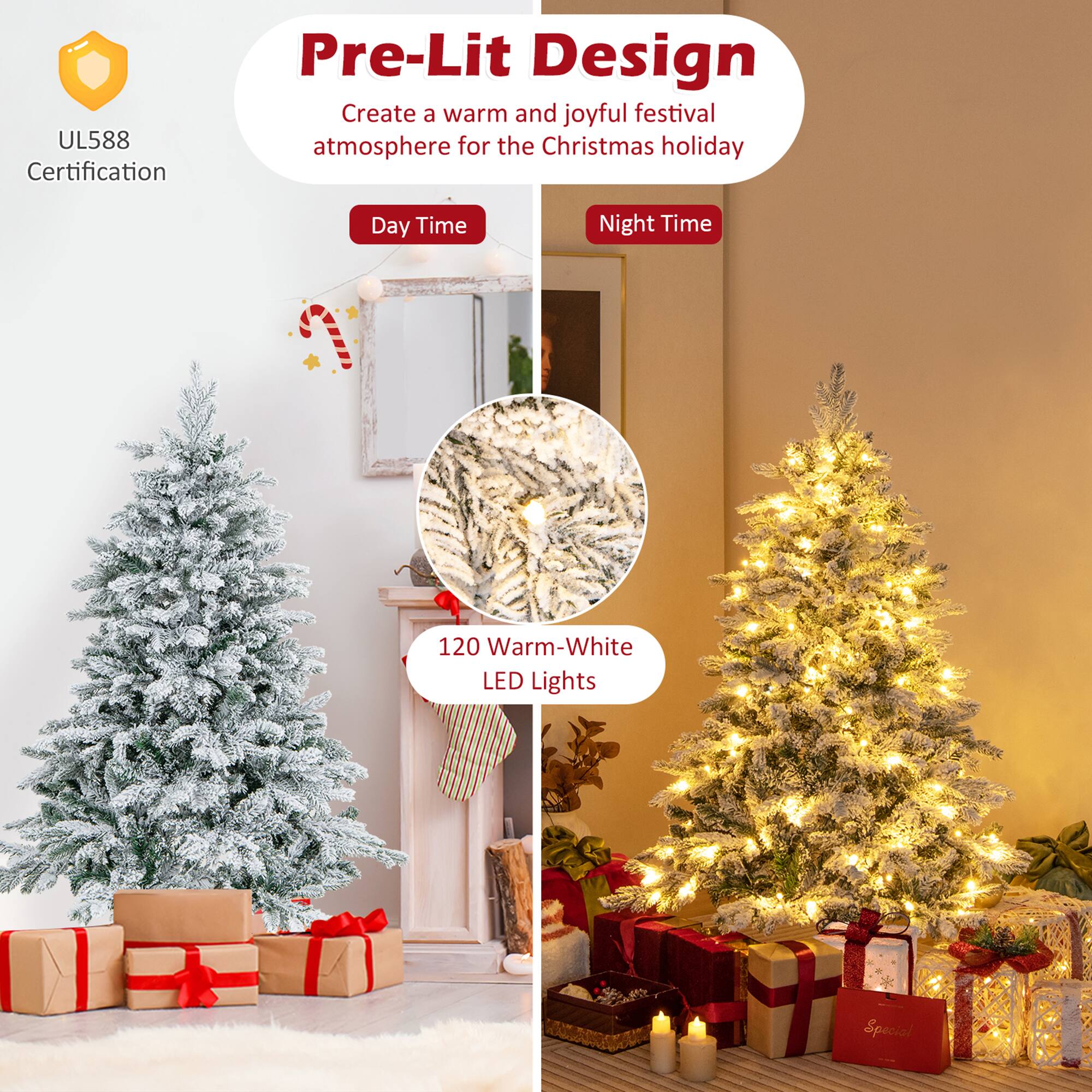 UL588 Certification

Pre-Lit Design  
Create a warm and joyful festival atmosphere for the Christmas holiday

Day Time

Night Time

120 Warm-White LED Lights