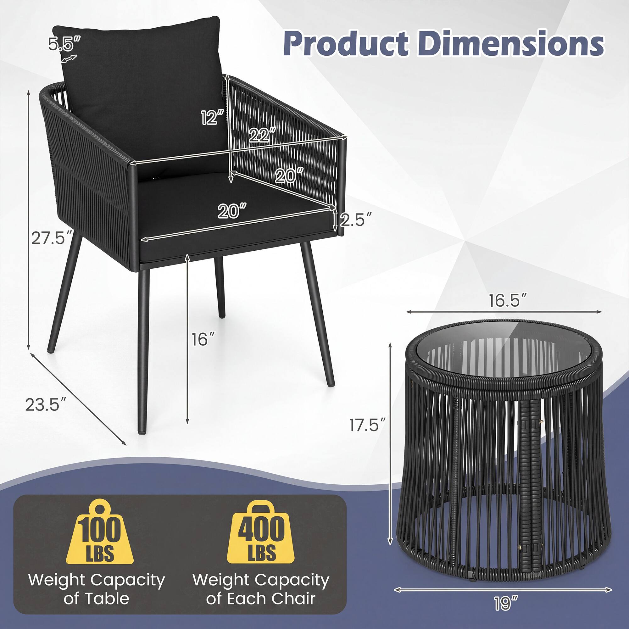 5.5"  
Product Dimensions  
12" 22" 27.5" 20" 20" 2.5" 16.5" 16" 23.5" 17.5" 100 LBS  
Weight Capacity of Table  
400 LBS  
Weight Capacity of Each Chair