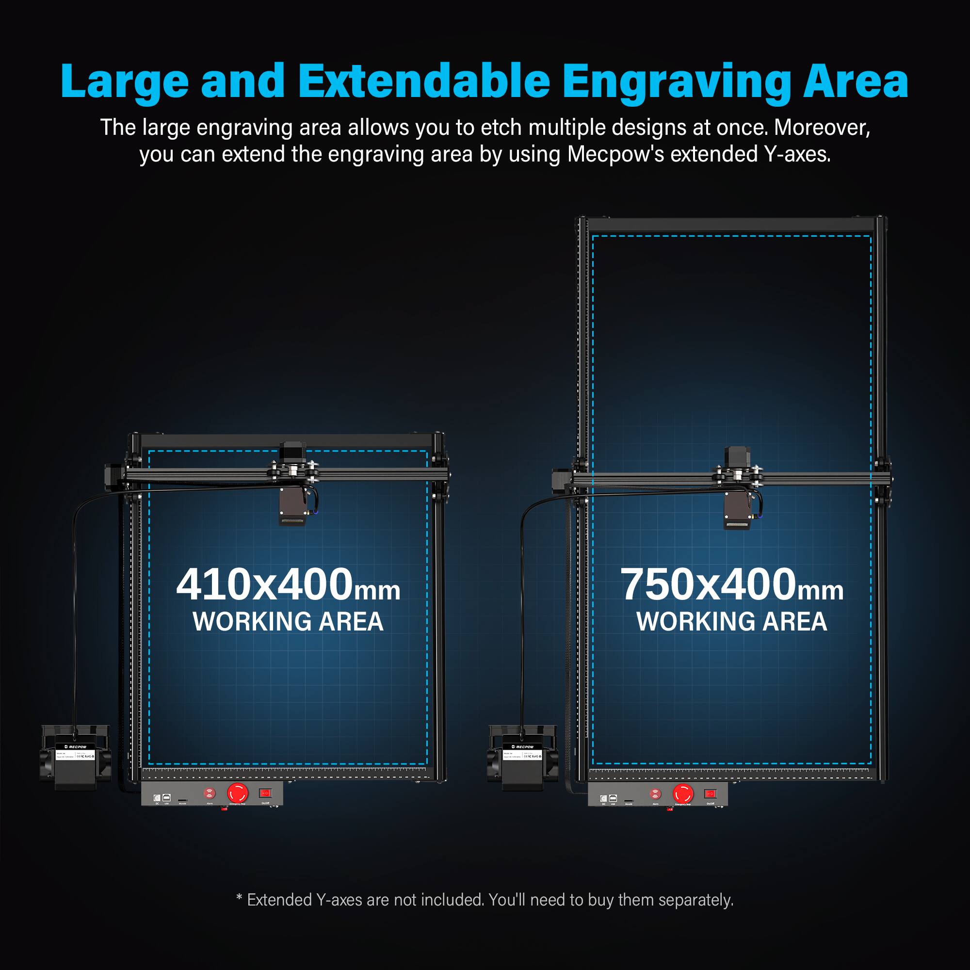 Large and Extendable Engraving Area: The large engraving area allows you to etch multiple designs at once. Moreover, you can extend the engraving area by using Mecpow's extended Y-axes, which are not included in the package and need to be purchased separately. The working area measures 410x400mm, while the extended working area measures 750x400mm.