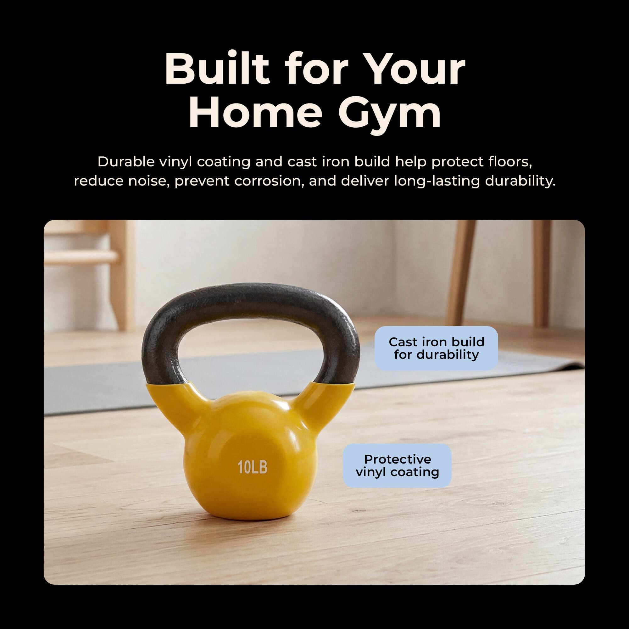 Built for Your Home Gym

Durable vinyl coating and cast iron build help protect floors, reduce noise, prevent corrosion, and deliver long-lasting durability.

Cast iron build for durability

Protective vinyl coating

10LB