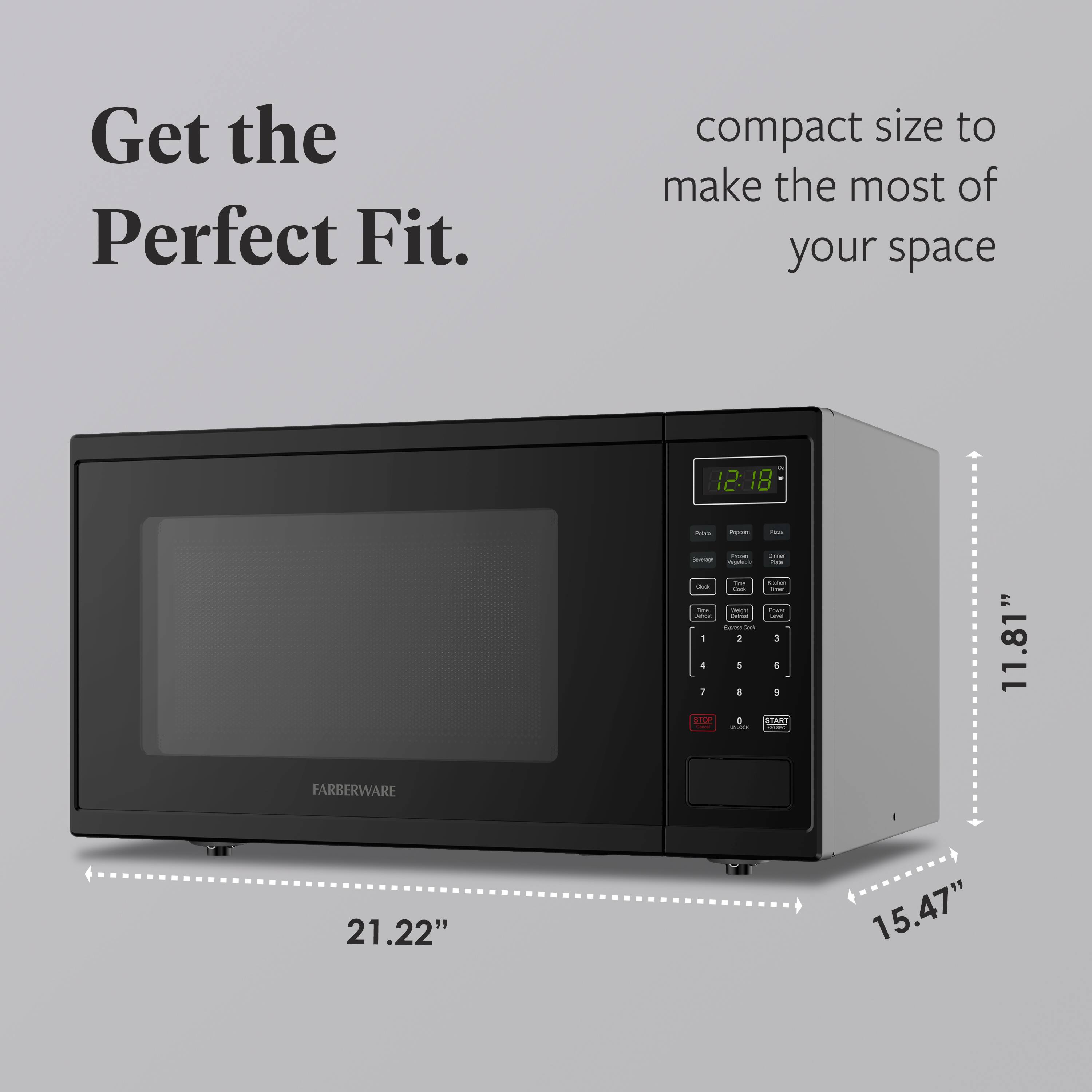 Get the Perfect Fit.  
compact size to make the most of your space  
11.81"  
21.22"  
15.47"  
FARBERWARE