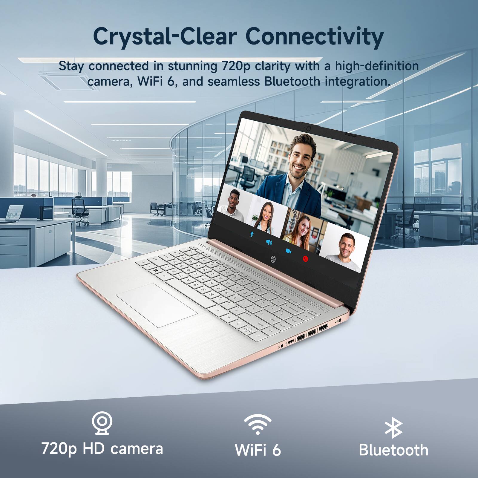 Crystal-Clear Connectivity  
Stay connected in stunning 720p clarity with a high-definition camera, WiFi 6, and seamless Bluetooth integration.

720p HD camera  
WiFi 6  
Bluetooth