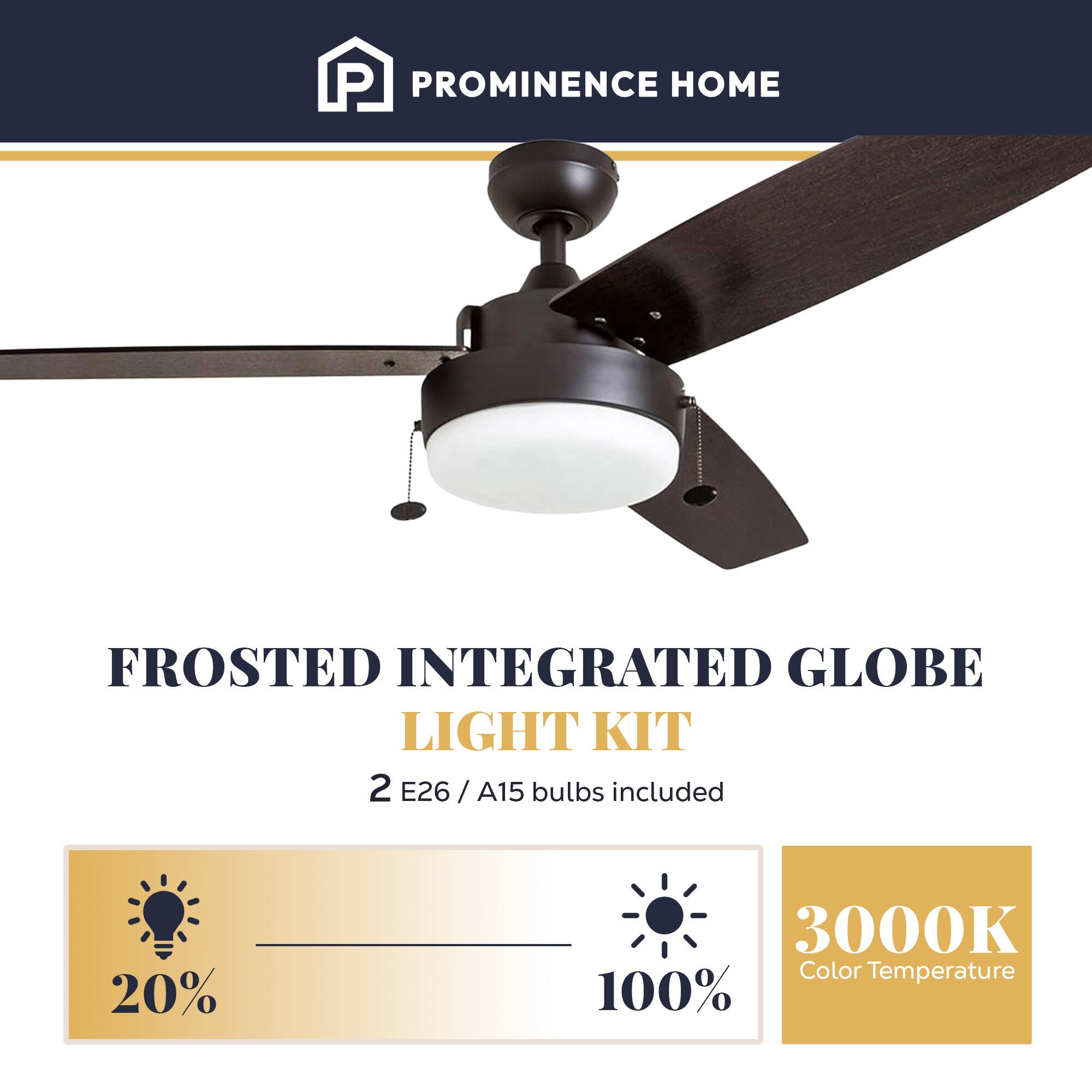 PROMINENCE HOME  
FROSTED INTEGRATED GLOBE LIGHT KIT  
2 E26 / A15 bulbs included  
20%  
3000K Color Temperature  
100%
