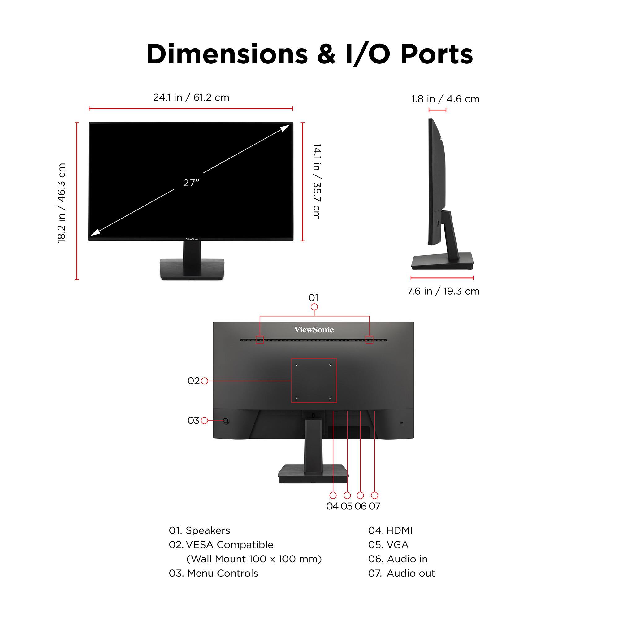 Dimensions & I/O Ports

- 24.1 in / 61.2 cm
- 18.2 in / 46.3 cm
- 14.1 in / 35.7 cm
- 7.6 in / 19.3 cm
- 1.8 in / 4.6 cm

I/O Ports

- 01. Speakers
- 02. VESA Compatible (Wall Mount 100 x 100 mm)
- 03. Menu Controls
- 04. HDMI
- 05. VGA
- 06. Audio in
- 07. Audio out