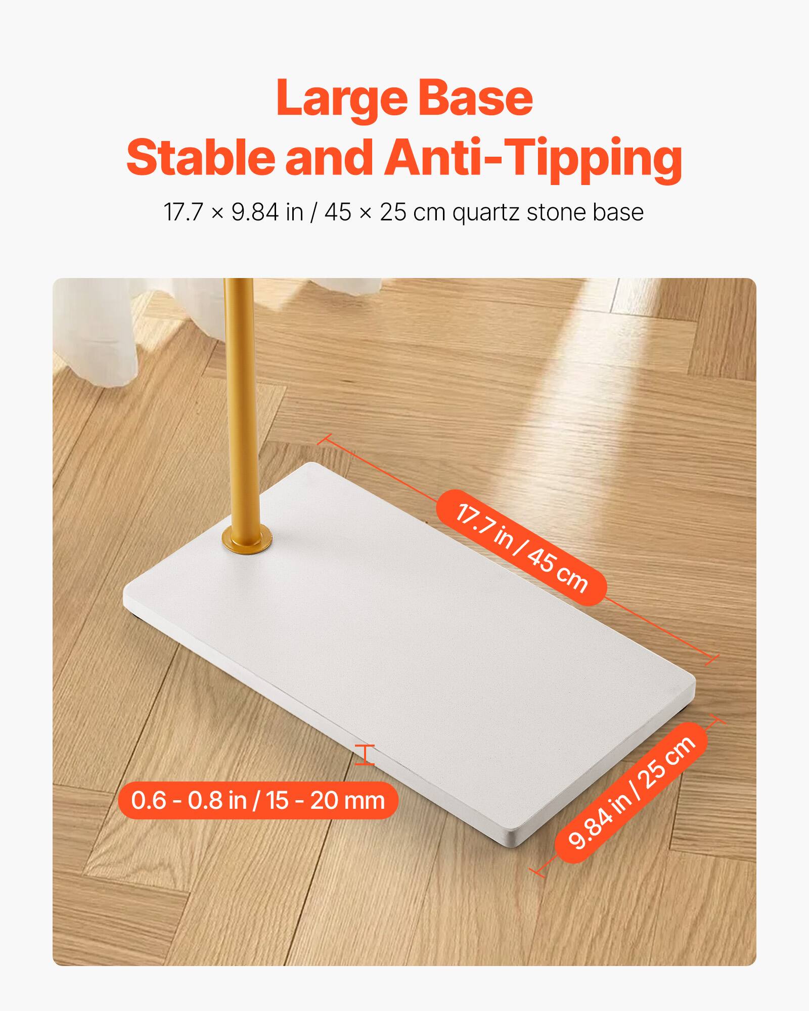 Large Base  
Stable and Anti-Tipping  

17.7 x 9.84 in / 45 x 25 cm quartz stone base  

17.7 in / 45 cm  
9.84 in / 25 cm  
0.6 - 0.8 in / 15 - 20 mm