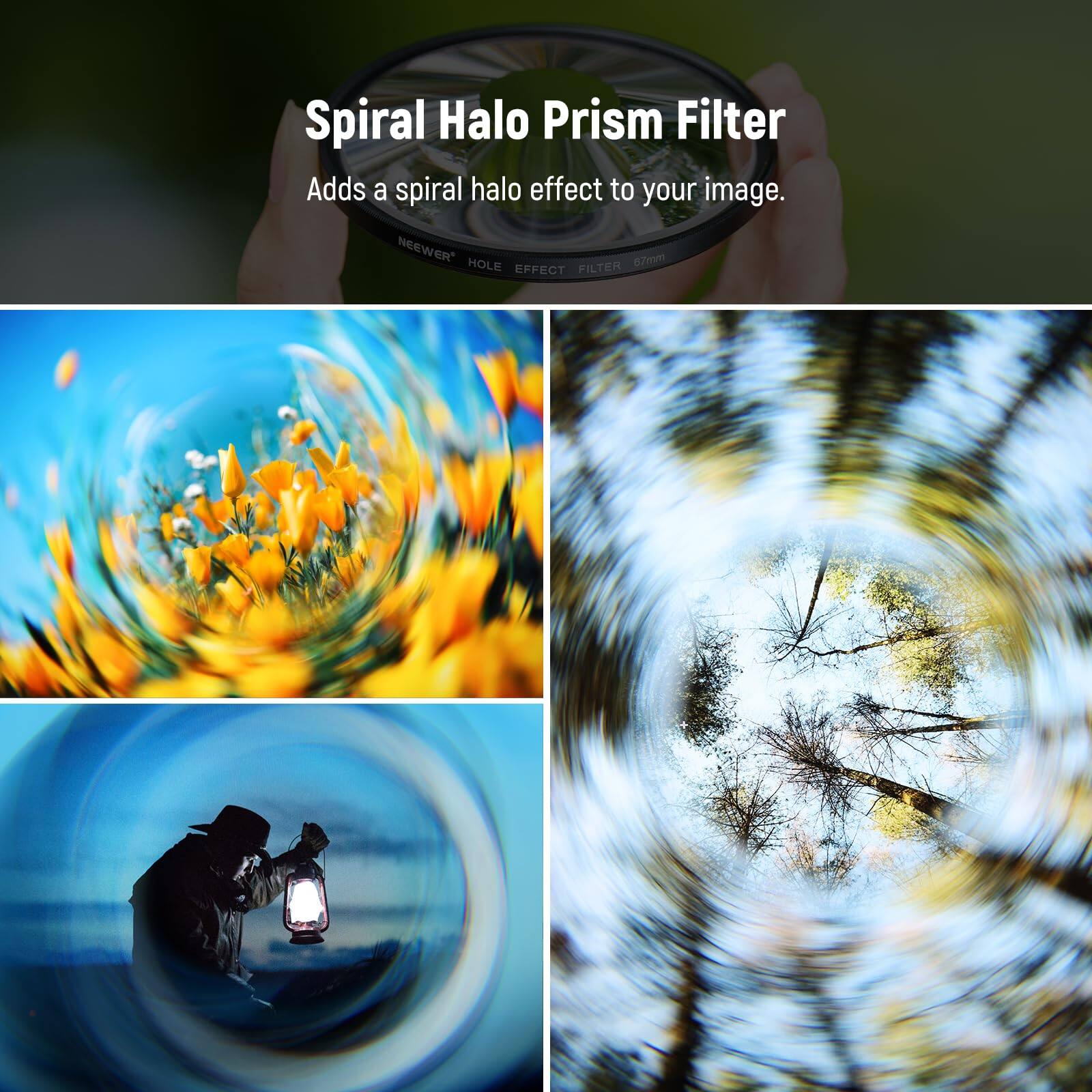 Spiral Halo Prism Filter  
Adds a spiral halo effect to your image.  
NEEWER 67mm HOLE EFFECT FILTER