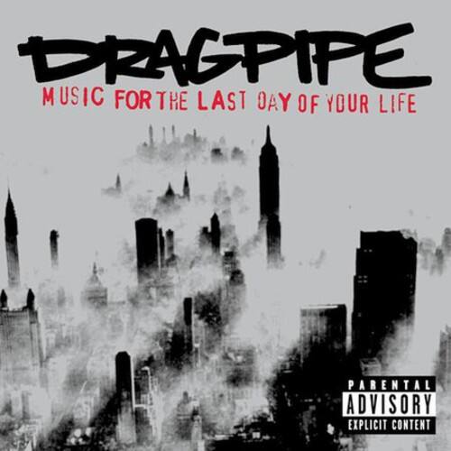 DRAGPIPE  
MUSIC FOR THE LAST DAY OF YOUR LIFE  

PARENTAL ADVISORY  
EXPLICIT CONTENT