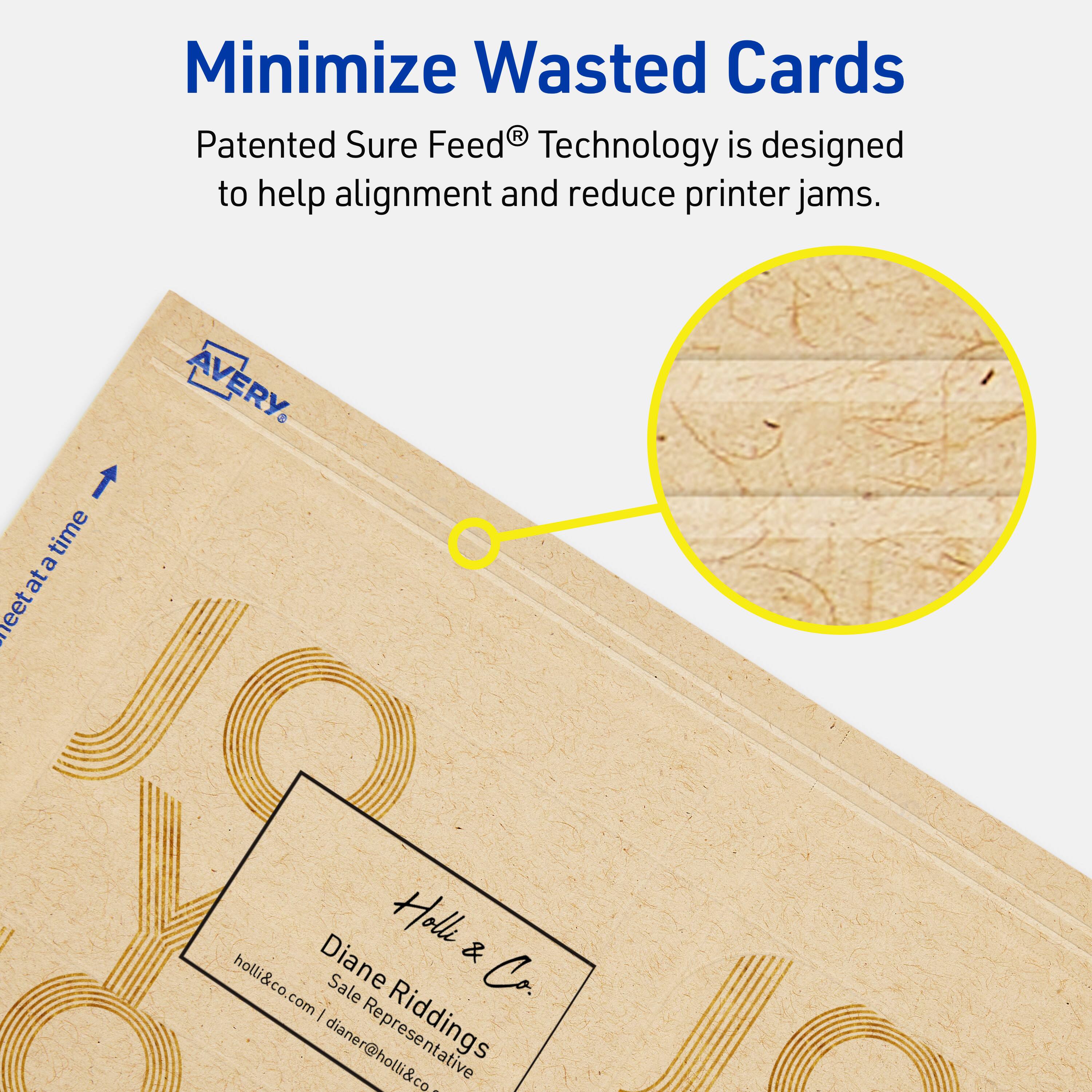 Minimize Wasted Cards

Patented Sure Feed® Technology is designed to help alignment and reduce printer jams.

AVERY

Holl & Co.
Diane Riddings
Sale Representative
holl&co.com | diane@holl&co.com