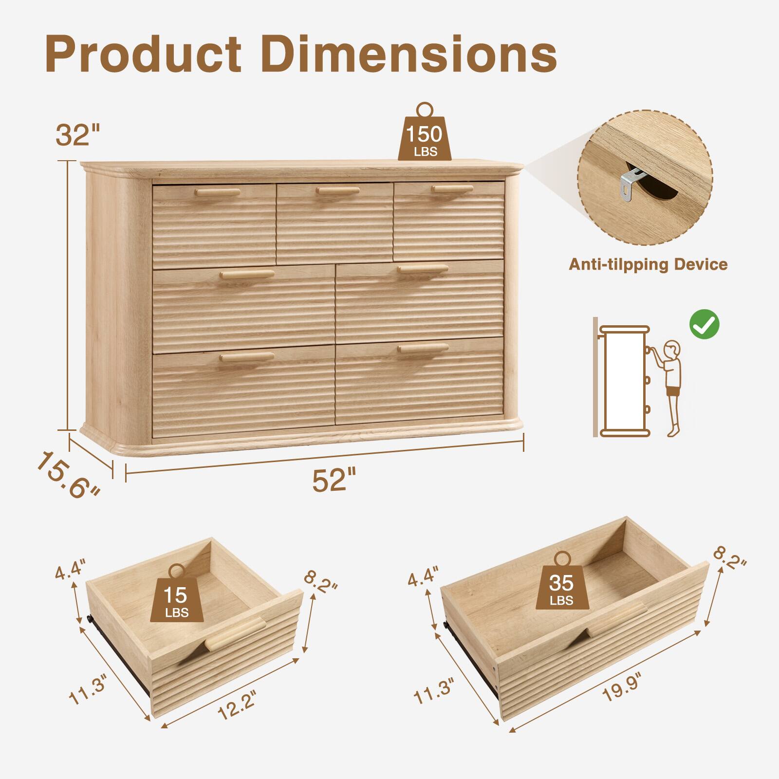 Product Dimensions:  
- Height: 32"  
- Width: 52"  
- Depth: 15.6"  
- Drawer 1: 11.3" (W) x 8.2" (D) x 4.4" (H), Weight Capacity: 15 LBS  
- Drawer 2: 11.3" (W) x 19.9" (D) x 4.4" (H), Weight Capacity: 35 LBS  
- Anti-tilting Device: 150 LBS