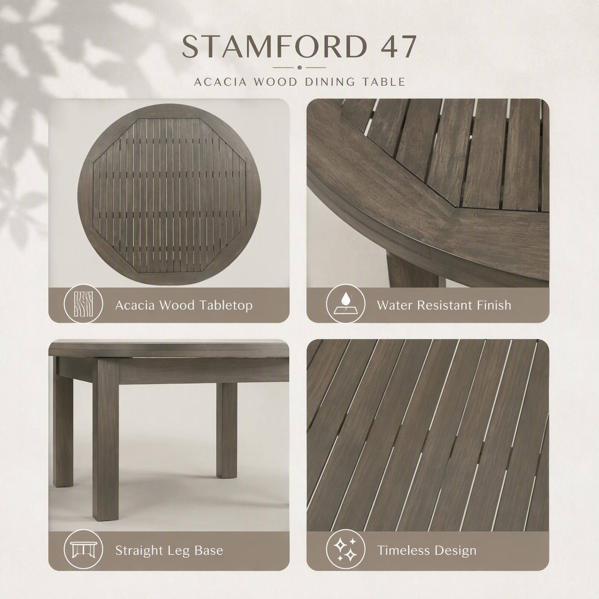 STAMFORD 47  
ACACIA WOOD DINING TABLE

- Acacia Wood Tabletop
- Water Resistant Finish
- Straight Leg Base
- Timeless Design