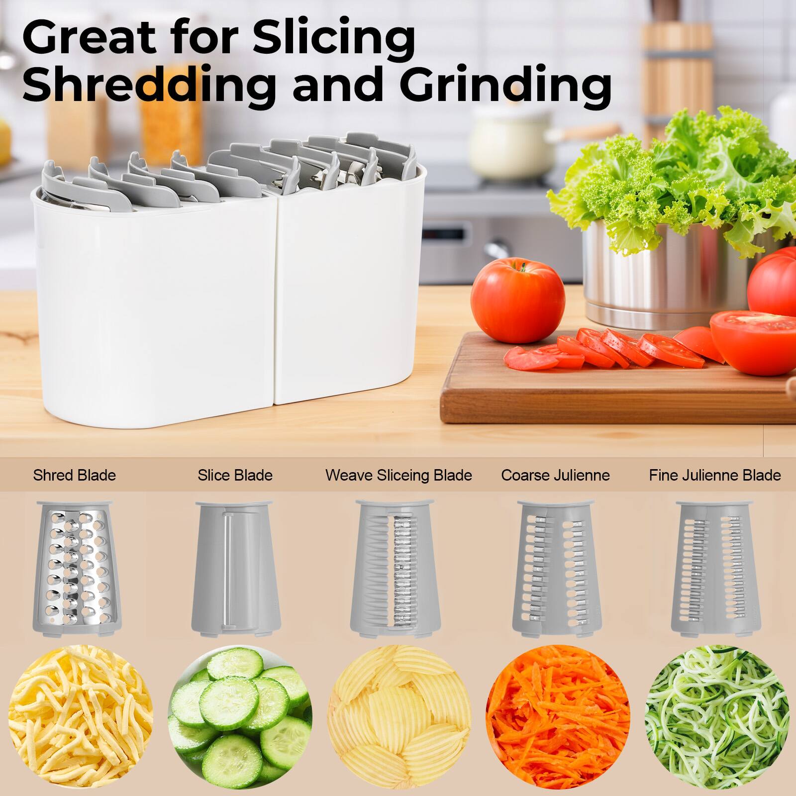 Great for Slicing, Shredding and Grinding

- Shred Blade
- Slice Blade
- Weave Slicing Blade
- Coarse Julienne
- Fine Julienne Blade