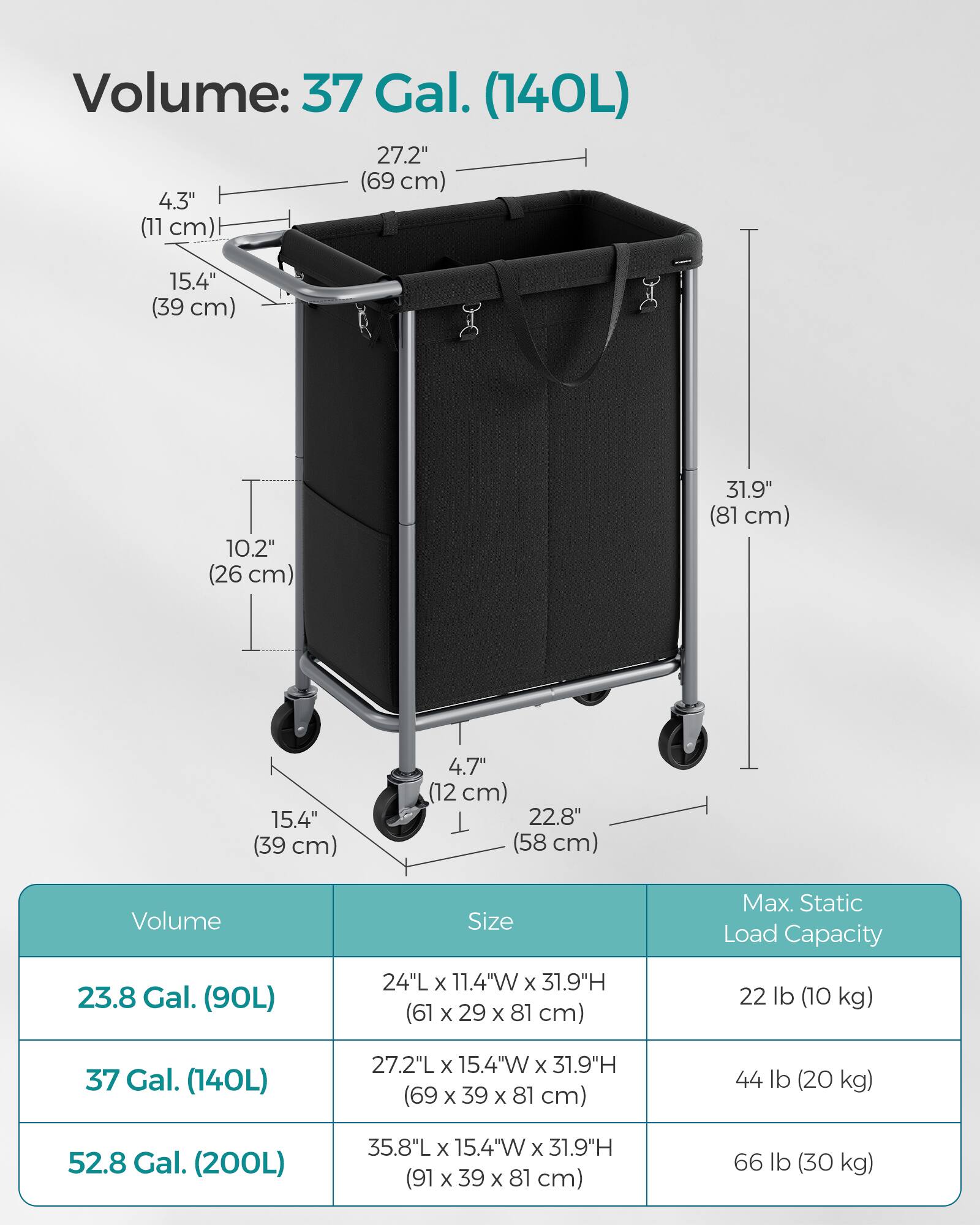 Volume: 37 Gal. (140L)

- 27.2" (69 cm)
- 4.3" (11 cm)
- 15.4" (39 cm)
- 10.2" (26 cm)
- 31.9" (81 cm)
- 15.4" (39 cm)
- 4.7" (12 cm)
- 22.8" (58 cm)

Volume | Size | Max. Static Load Capacity
--- | --- | ---
23.8 Gal. (90L) | 24"L x 11.4"W x 31.9"H (61 x 29 x 81 cm) | 22 lb (10 kg)
37 Gal. (140L) | 27.2"L x 15.4"W x 31.9"H (69 x 39 x 81 cm) | 44 lb (20 kg)
52.8 Gal. (200L) | 35.8"L x 15.4"W x