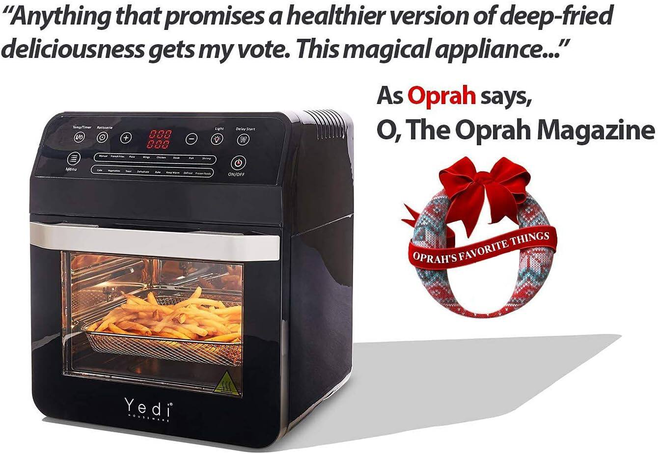 "Anything that promises a healthier version of deep-fried deliciousness gets my vote. This magical appliance..."

As Oprah says,  
O, The Oprah Magazine

OPRAH'S FAVORITE THINGS