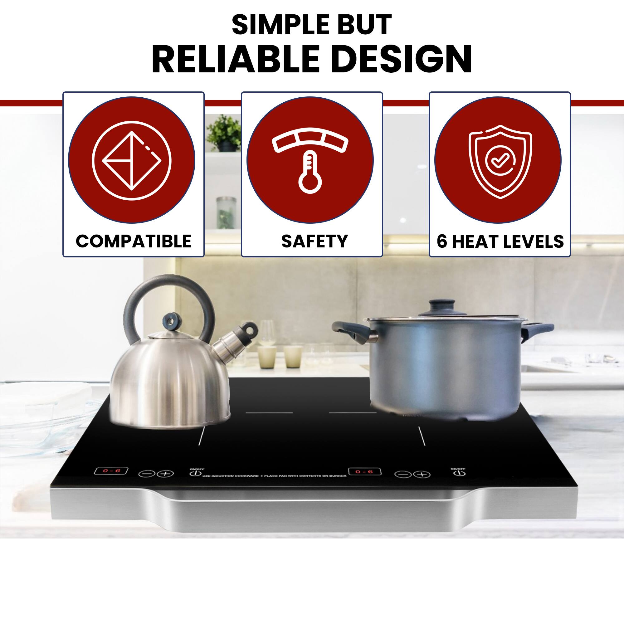 SIMPLE BUT RELIABLE DESIGN  
COMPATIBLE  
SAFETY  
6 HEAT LEVELS