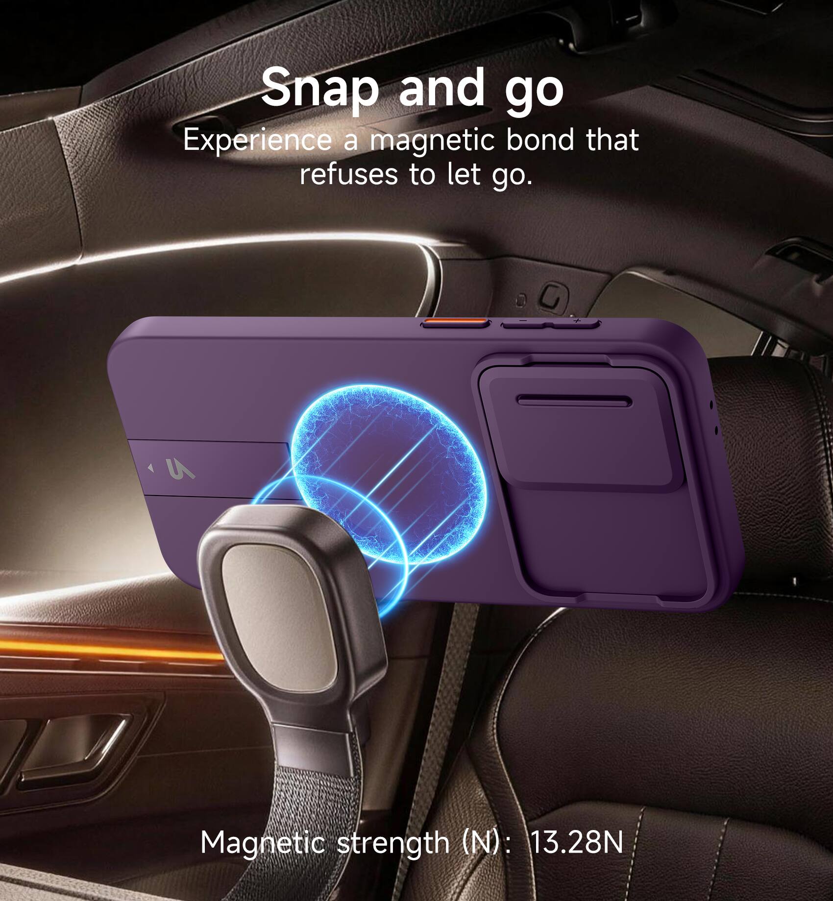 Snap and go  
Experience a magnetic bond that refuses to let go.  
Magnetic strength (N): 13.28N
