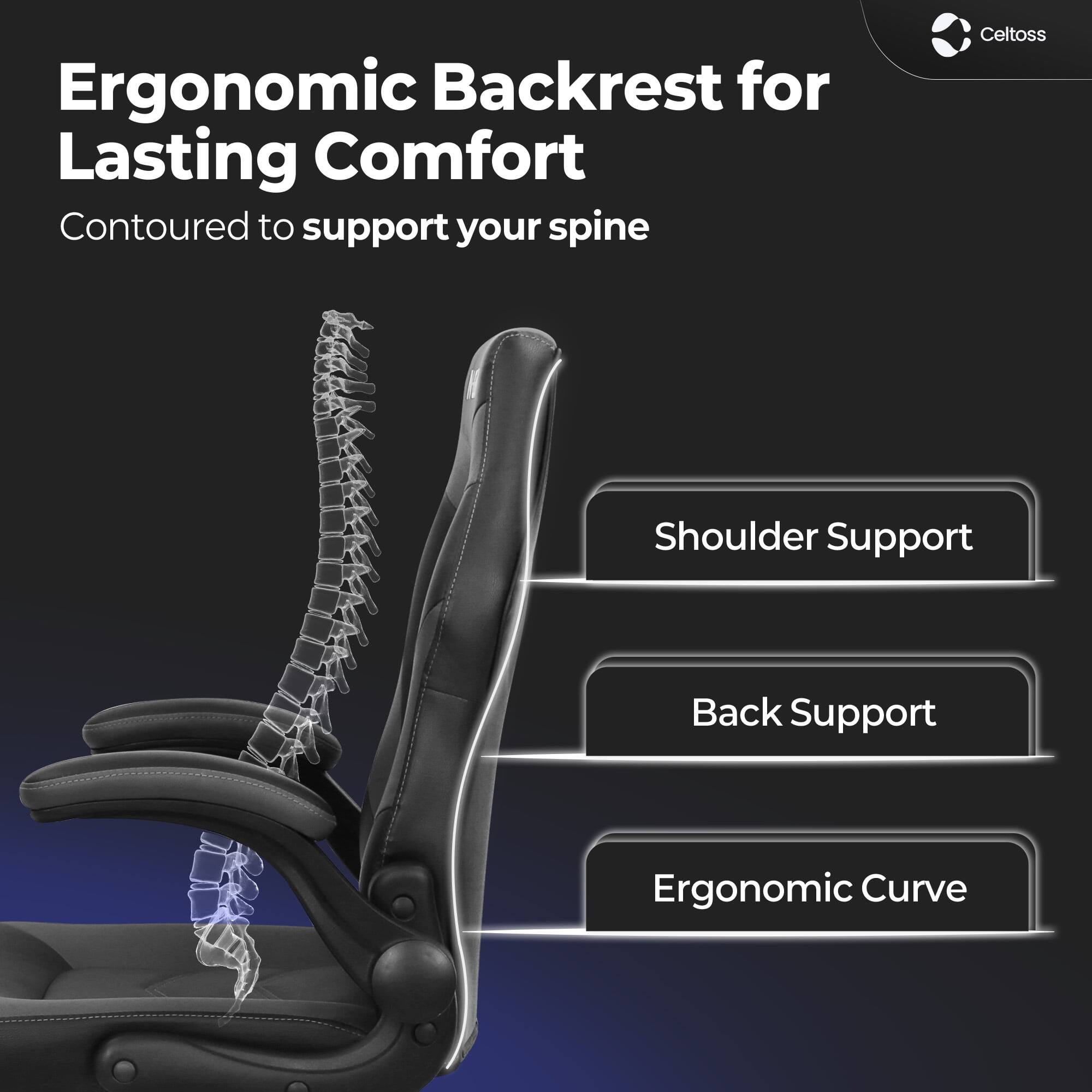 Ergonomic Backrest for Lasting Comfort  
Contoured to support your spine  

Shoulder Support  
Back Support  
Ergonomic Curve  

Celtoss