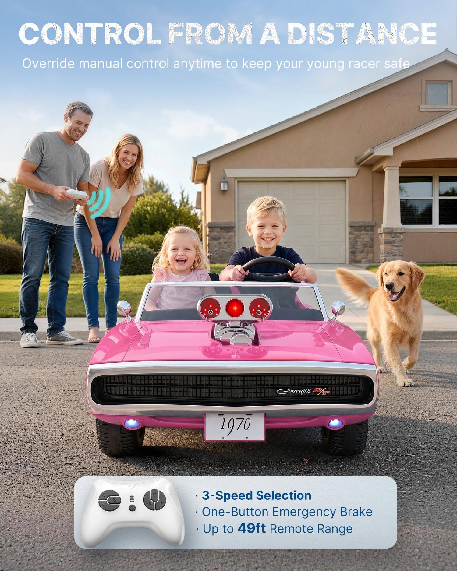 CONTROL FROM A DISTANCE  
Override manual control anytime to keep your young racer safe

Charger R/T  
1970

- 3-Speed Selection  
- One-Button Emergency Brake  
- Up to 49ft Remote Range