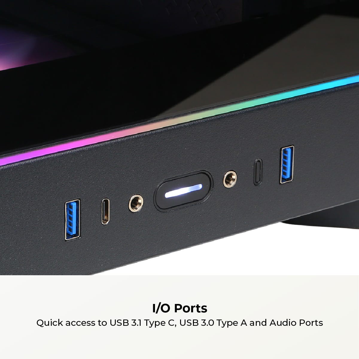 I/O Ports: Quick access to USB 3.1 Type C, USB 3.0 Type A, and Audio Ports.