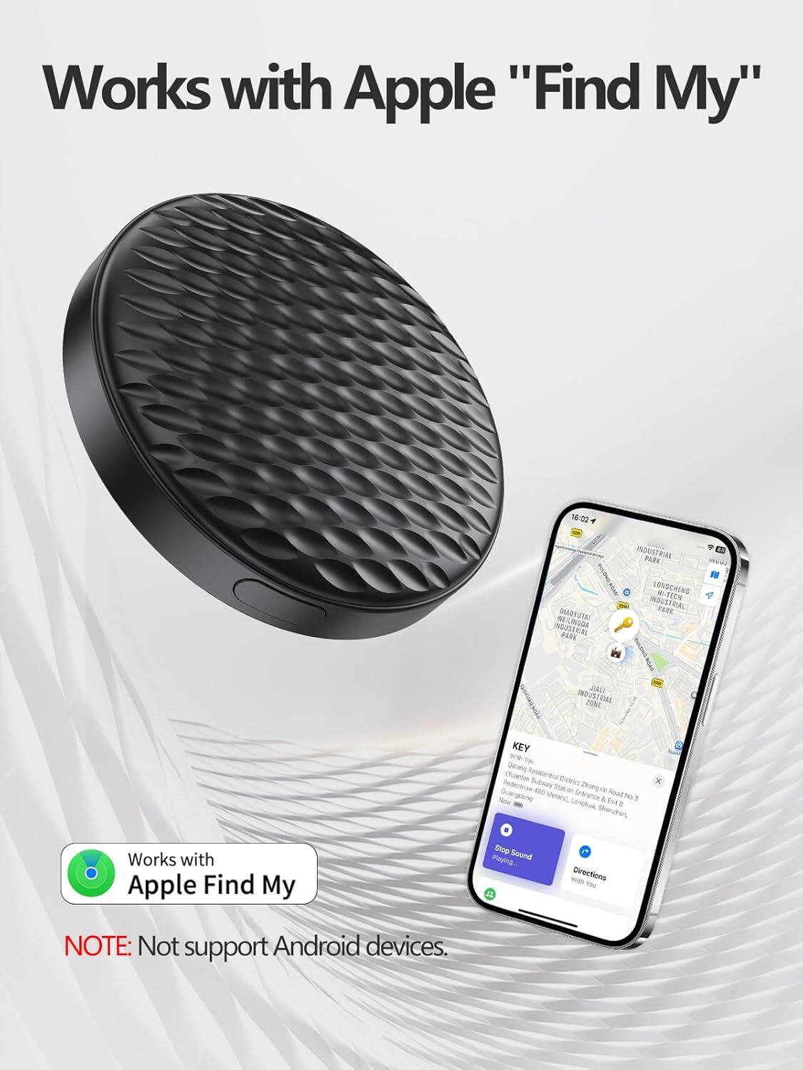Works with Apple "Find My"

16:02 INDUSTRIAL PARK DADYUTAI WEILINGDA INDUSTRIAL PARK LONSCHENG H-TECH INDUSTRIAL PARK JUEL CASNUAEAORS INOUSTRIAL 20N KEY wa Tu Dalang (Yuarton Residential District Pedestrian Subway Station Zhongsin Quangounb -E Entrance Road Now Meiers & De 03 - Lonptus E Sharuhen x

Works with Apple Find My

NOTE: Not support Android devices.