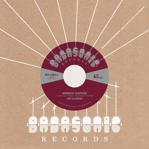 BADASONIC RECORDS  
BAD-45003 A  
45 rpm  
WRONGFUL SUSPICION  
THE SLACKERS  
A Time 3:27  
WRONGFUL SUSPICION  
IT Armstrong Y Rugpero Waen Music Publishing  
2018 The Slackers All Rights Reserved  
BADASONIC RECORDS