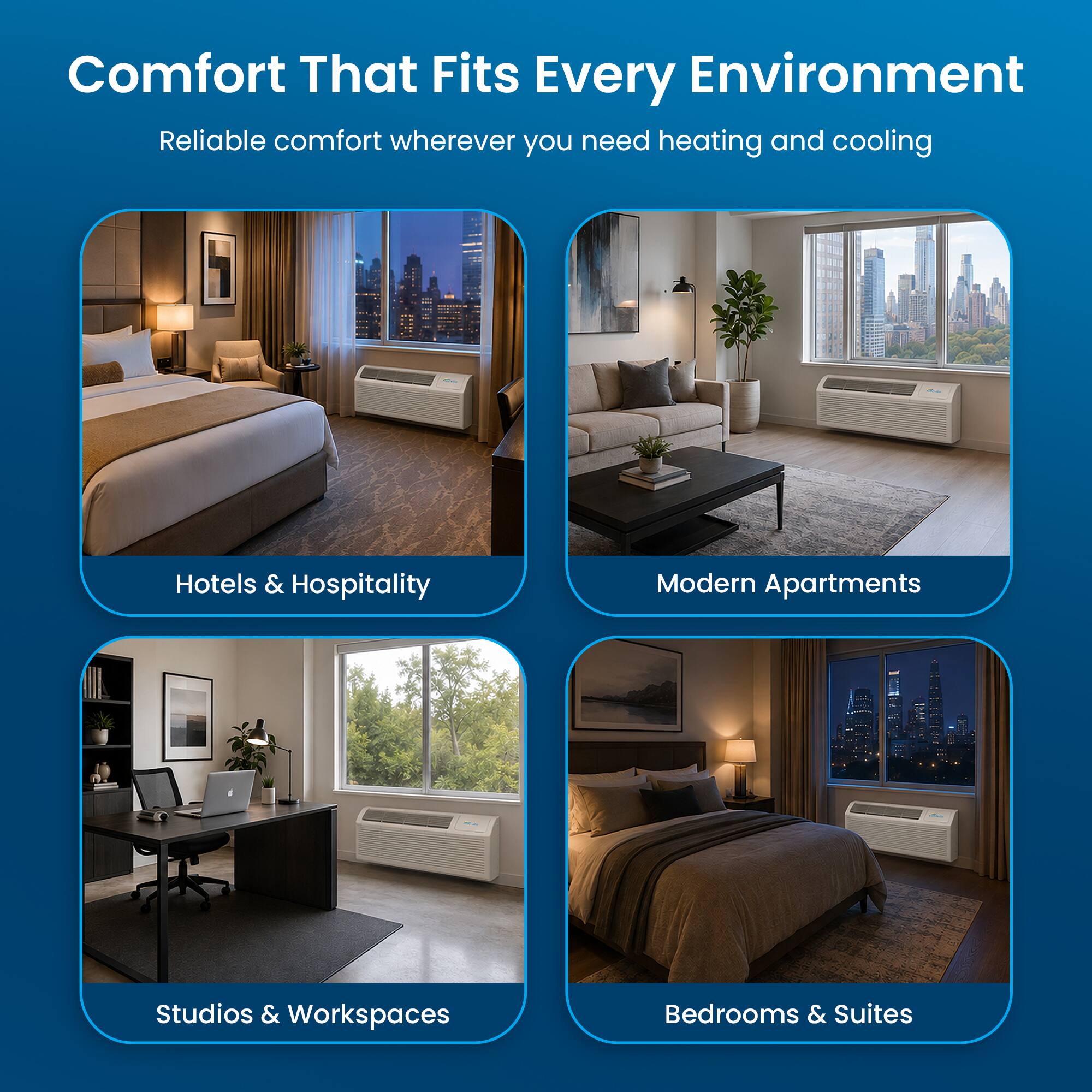 Comfort That Fits Every Environment  
Reliable comfort wherever you need heating and cooling  

Hotels & Hospitality  
Modern Apartments  
Studios & Workspaces  
Bedrooms & Suites