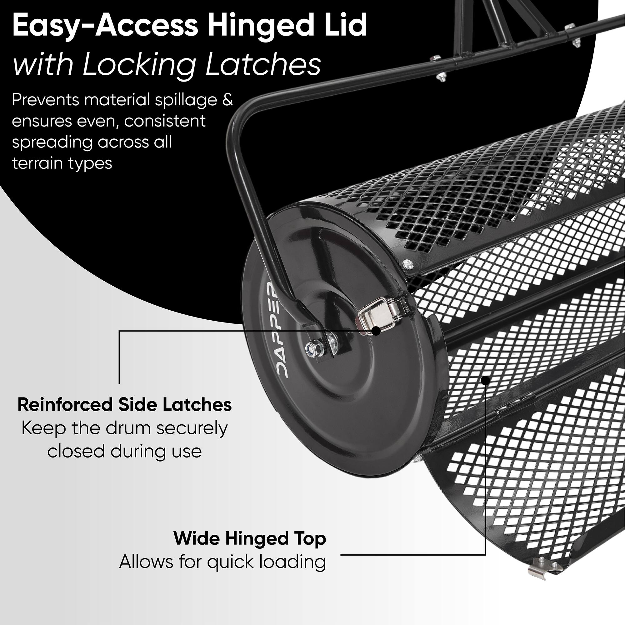 Easy-Access Hinged Lid with Locking Latches  
Prevents material spillage & ensures even, consistent spreading across all terrain types  

Reinforced Side Latches  
Keep the drum securely closed during use  

Wide Hinged Top  
Allows for quick loading