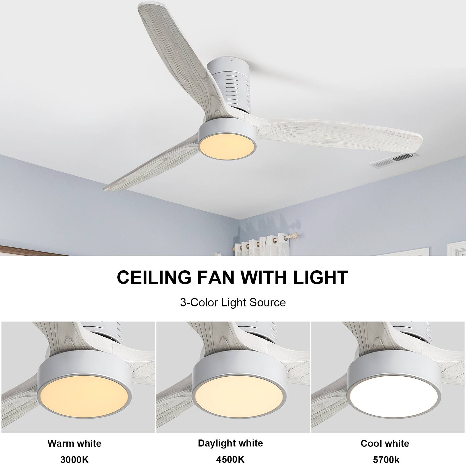 CEILING FAN WITH LIGHT

3-Color Light Source

Warm white  
3000K

Daylight white  
4500K

Cool white  
5700K
