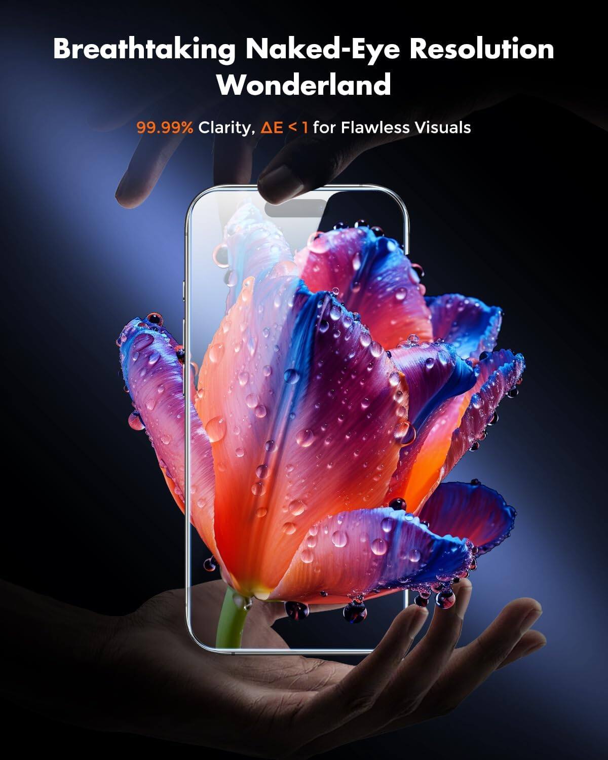 Breathtaking Naked-Eye Resolution Wonderland  
99.99% Clarity, ΔE < 1 for Flawless Visuals