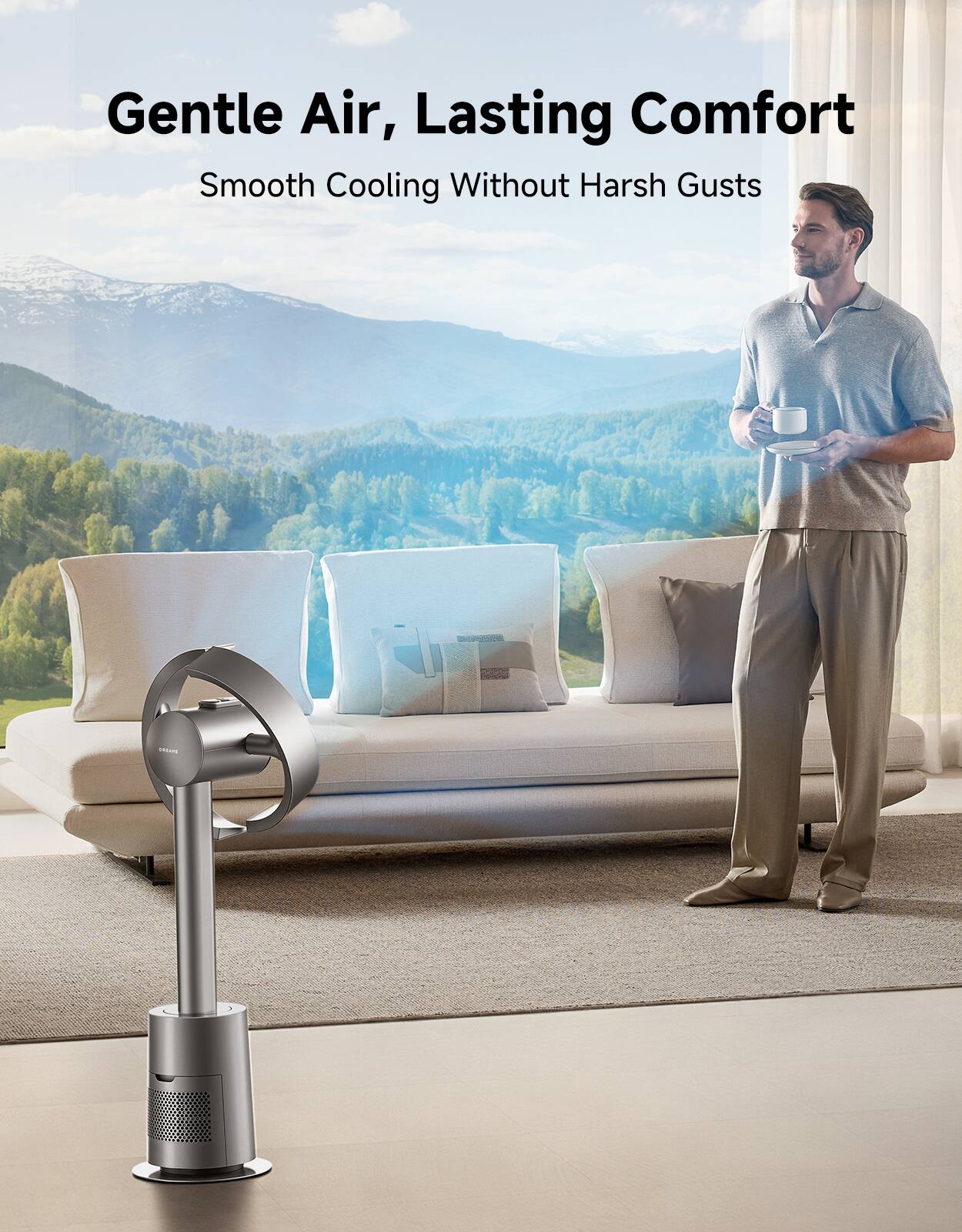 Gentle Air, Lasting Comfort  
Smooth Cooling Without Harsh Gusts