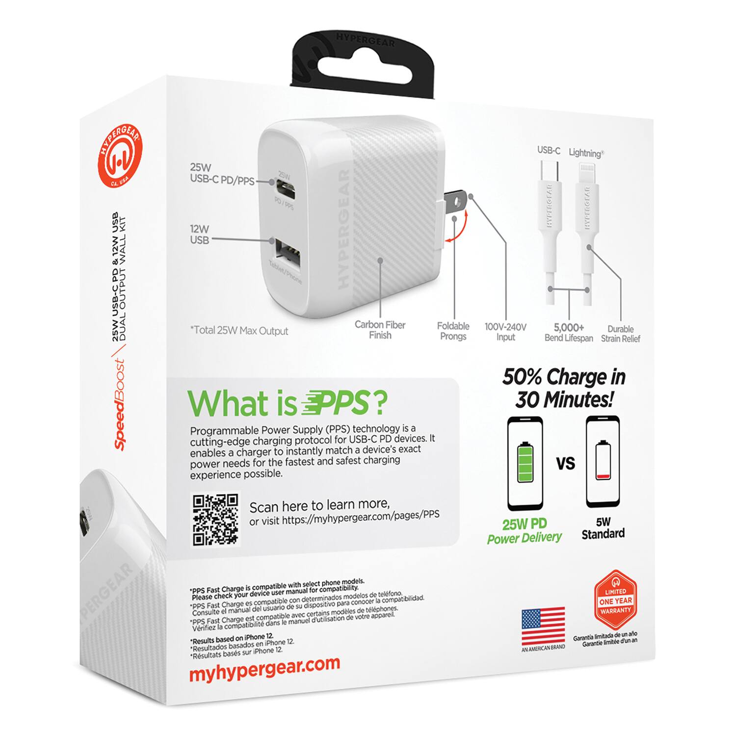 HYPERGEAR  
25W USB-C PD/PPS  
12W USB  
Total 25W Max Output  

Carbon Fiber Finish  
Foldable Prongs  
100V-240V Input  
5,000+ Bend Lifespan  
Durable Strain Relief  

USB-C Lightning  

What is PPS?  
Programmable Power Supply (PPS) technology is a cutting-edge charging protocol for USB-C PD devices. It enables a charger to instantly match a device's exact power needs for the fastest and safest charging experience possible.  

Scan here to learn more, or visit https://myhypergear.com/pages/PPS  

50% Charge in 30 Minutes!  
25W PD Power Delivery vs 5W Standard  

PPS Fast Charge is compatible with select phone models. Please check your device's user manual for compatibility.  

myhypergear.com  

LIMITED ONE YEAR WARRANTY  

AN AMERICAN BRAND