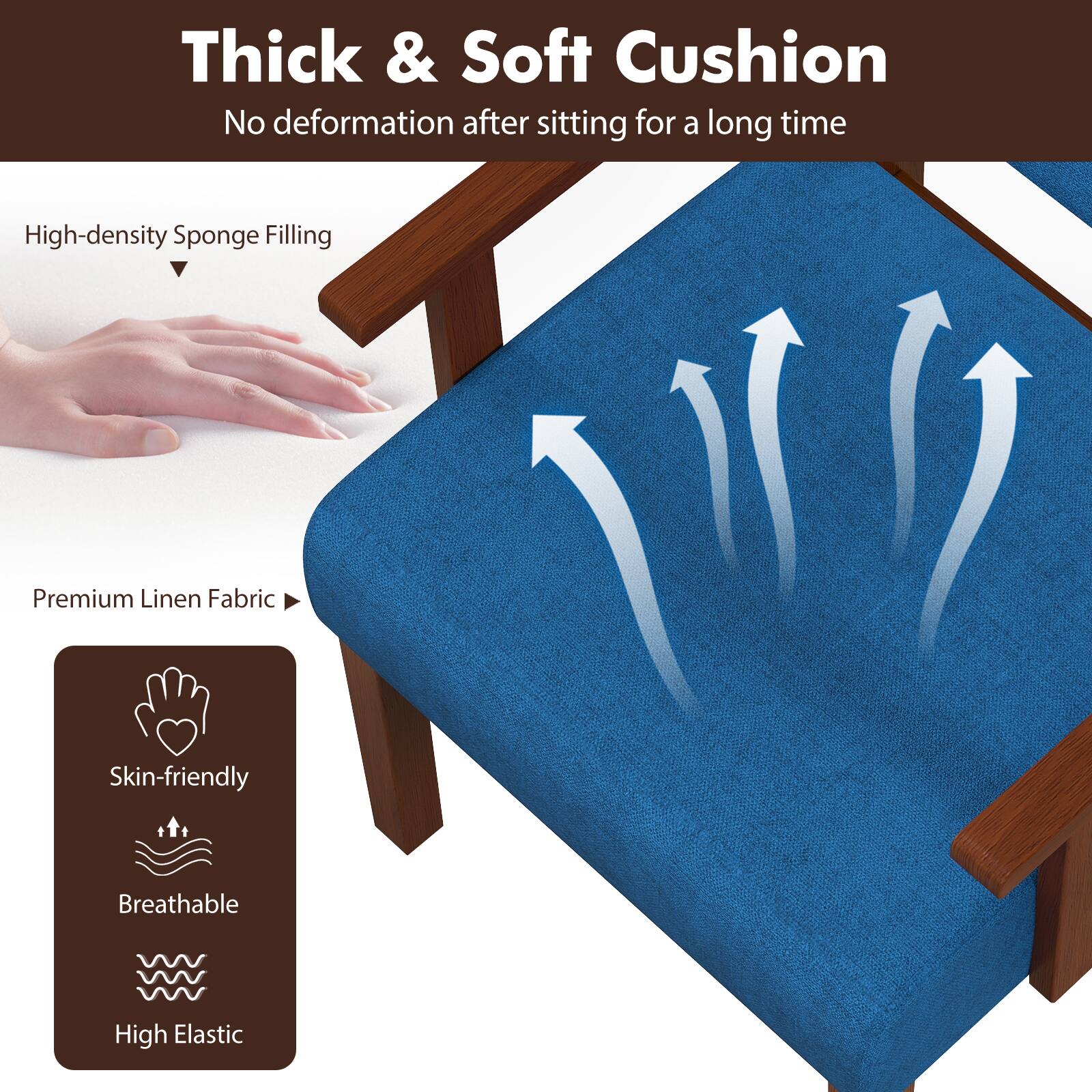 Thick & Soft Cushion  
No deformation after sitting for a long time

- High-density Sponge Filling
- Premium Linen Fabric
- Skin-friendly
- Breathable
- High Elastic
