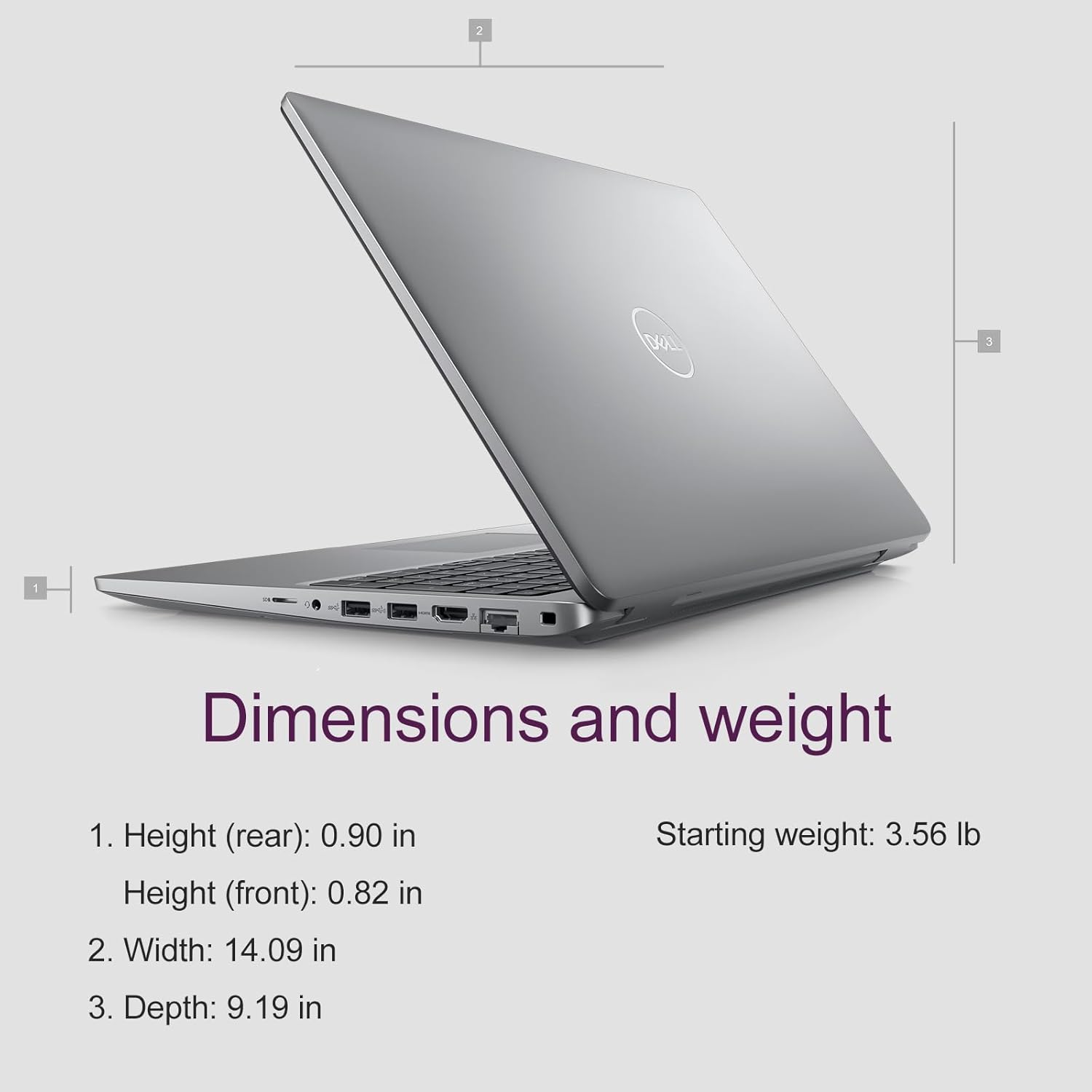 Dimensions and weight

1. Height (rear): 0.90 in  
   Height (front): 0.82 in

2. Width: 14.09 in

3. Depth: 9.19 in

Starting weight: 3.56 lb