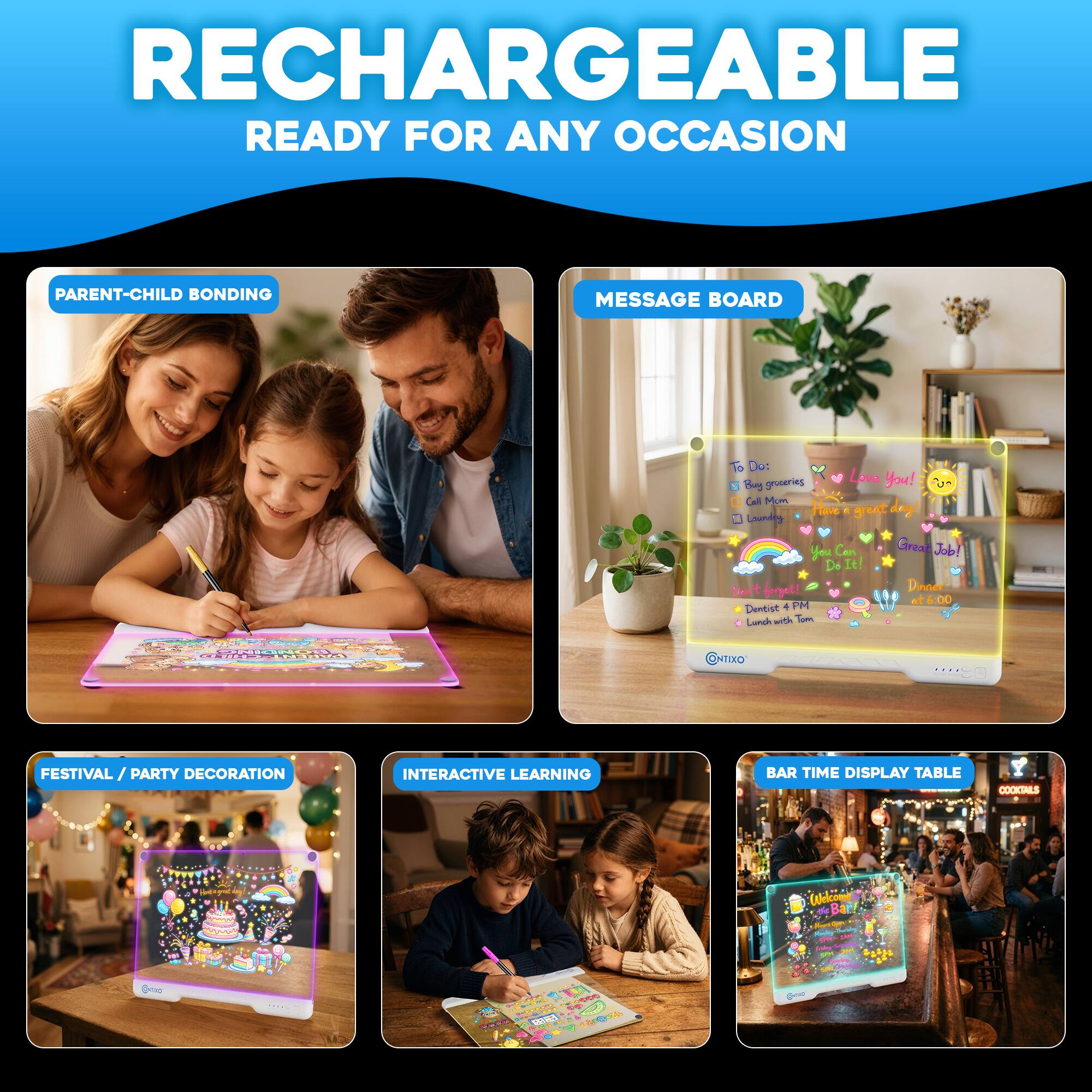 RECHARGEABLE  
READY FOR ANY OCCASION  

PARENT-CHILD BONDING  

MESSAGE BOARD  
To Do:  
- Buy groceries  
- Call Mum  
- Laundry  
- Love You!  
- You Can Do It!  
- Don't forget!  
- Dinner at 6:00  
- Dentist at 4 PM  
- Lunch with Tom  

FESTIVAL / PARTY DECORATION  

INTERACTIVE LEARNING  

BAR TIME DISPLAY TABLE