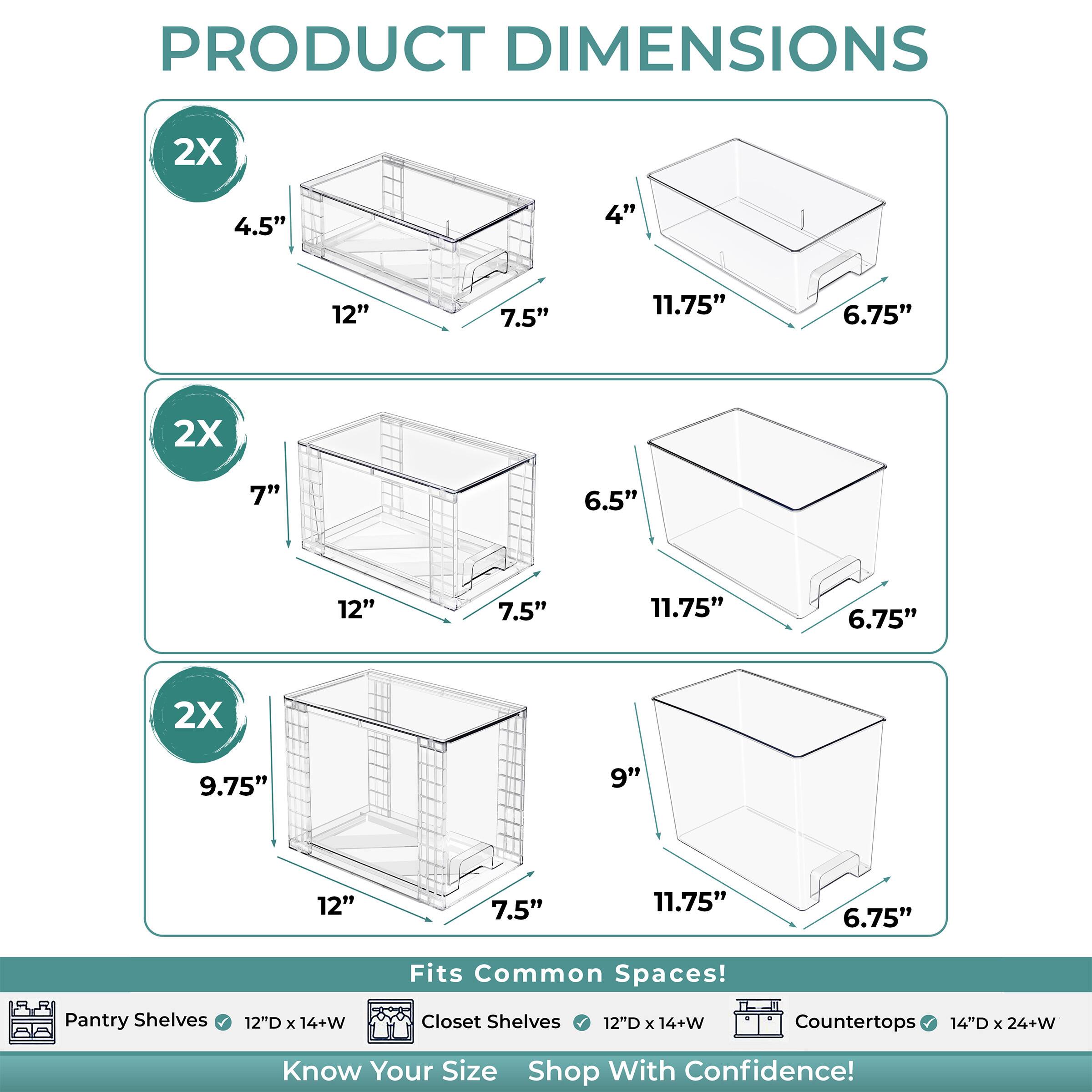 PRODUCT DIMENSIONS

2X 4.5" 4" 12" 7.5" 11.75" 6.75"  
2X 7" 6.5" 12" 7.5" 11.75" 6.75"  
2X 9.75" 9" 12" 7.5" 11.75" 6.75"  

Fits Common Spaces!  
Pantry Shelves 12"D x 14+W  
Closet Shelves 12"D x 14+W  
Countertops 14"D x 24+W  

Know Your Size  
Shop With Confidence!