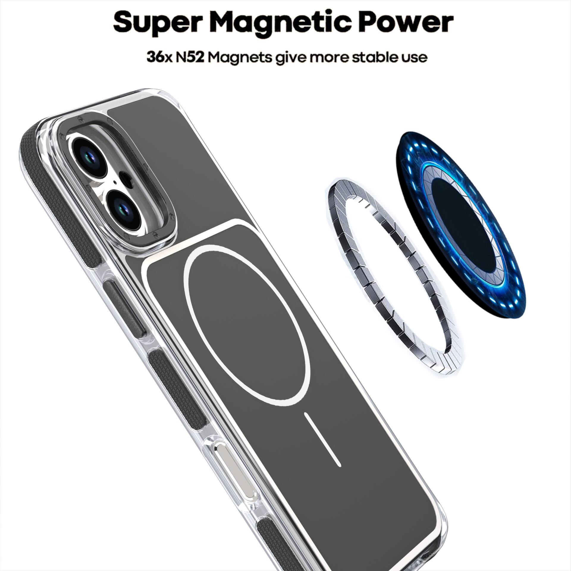 Super Magnetic Power  
36x N52 Magnets give more stable use