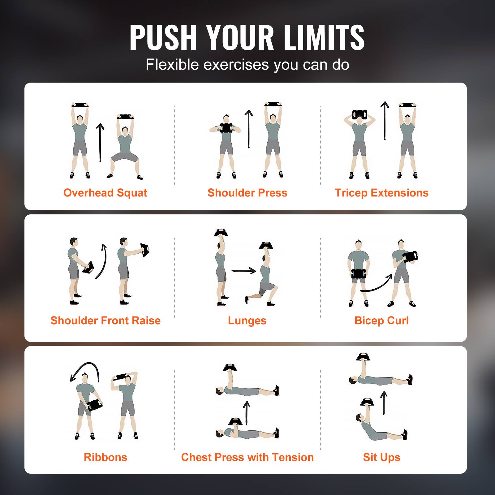 PUSH YOUR LIMITS
Flexible exercises you can do

Overhead Squat
Shoulder Press
Tricep Extensions
Shoulder Front Raise
Lunges
Bicep Curl
Ribbons
Chest Press with Tension
Sit Ups
