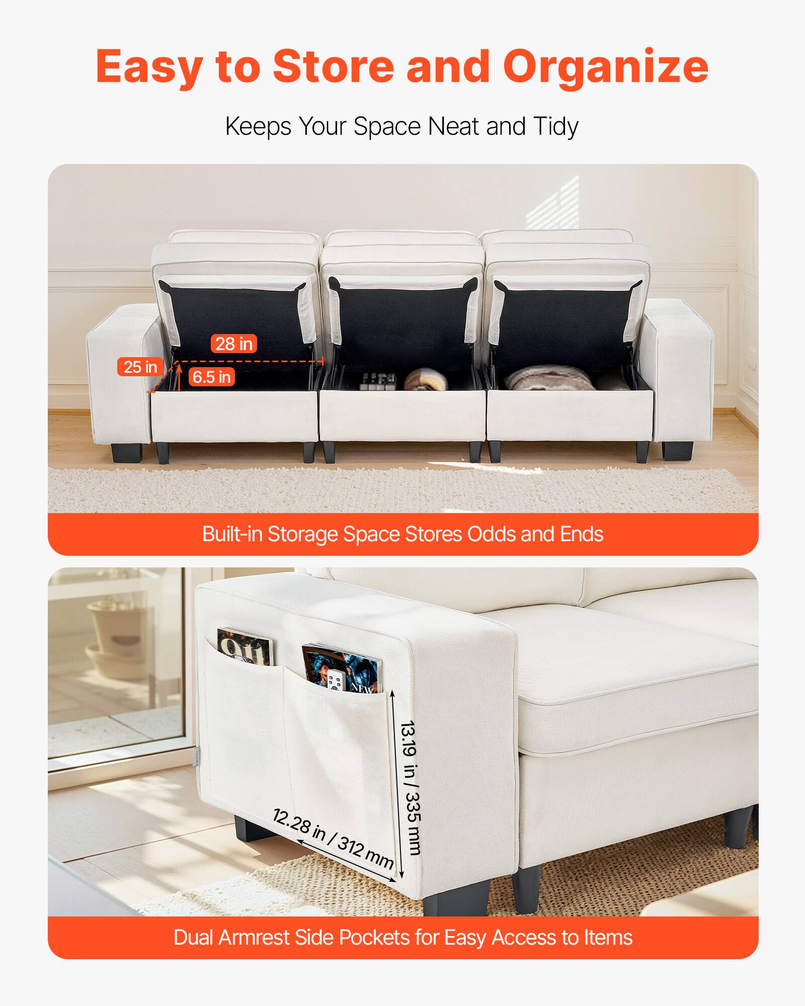 Easy to Store and Organize  
Keeps Your Space Neat and Tidy  

Built-in Storage Space Stores Odds and Ends  
25 in x 28 in x 6.5 in  

Dual Armrest Side Pockets for Easy Access to Items  
13.19 in / 335 mm  
12.28 in / 312 mm